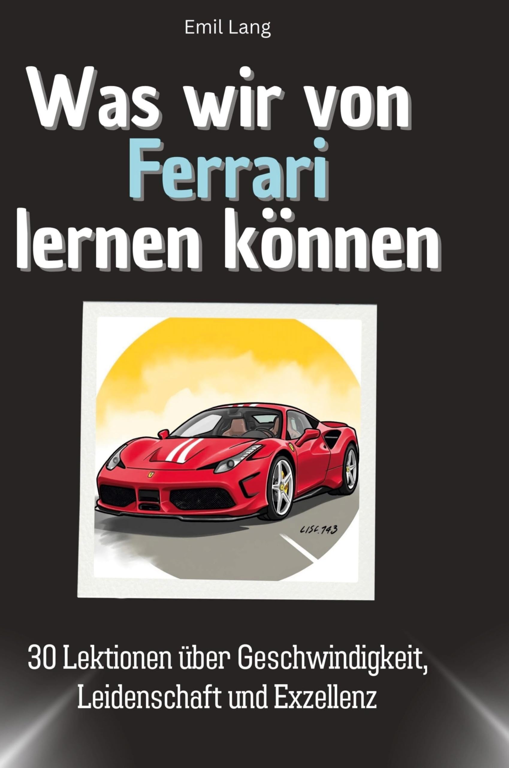 Was wir von Ferrari lernen können: 30 Lektionen über Geschwindigkeit, Leidenschaft und Exzellenz Memories