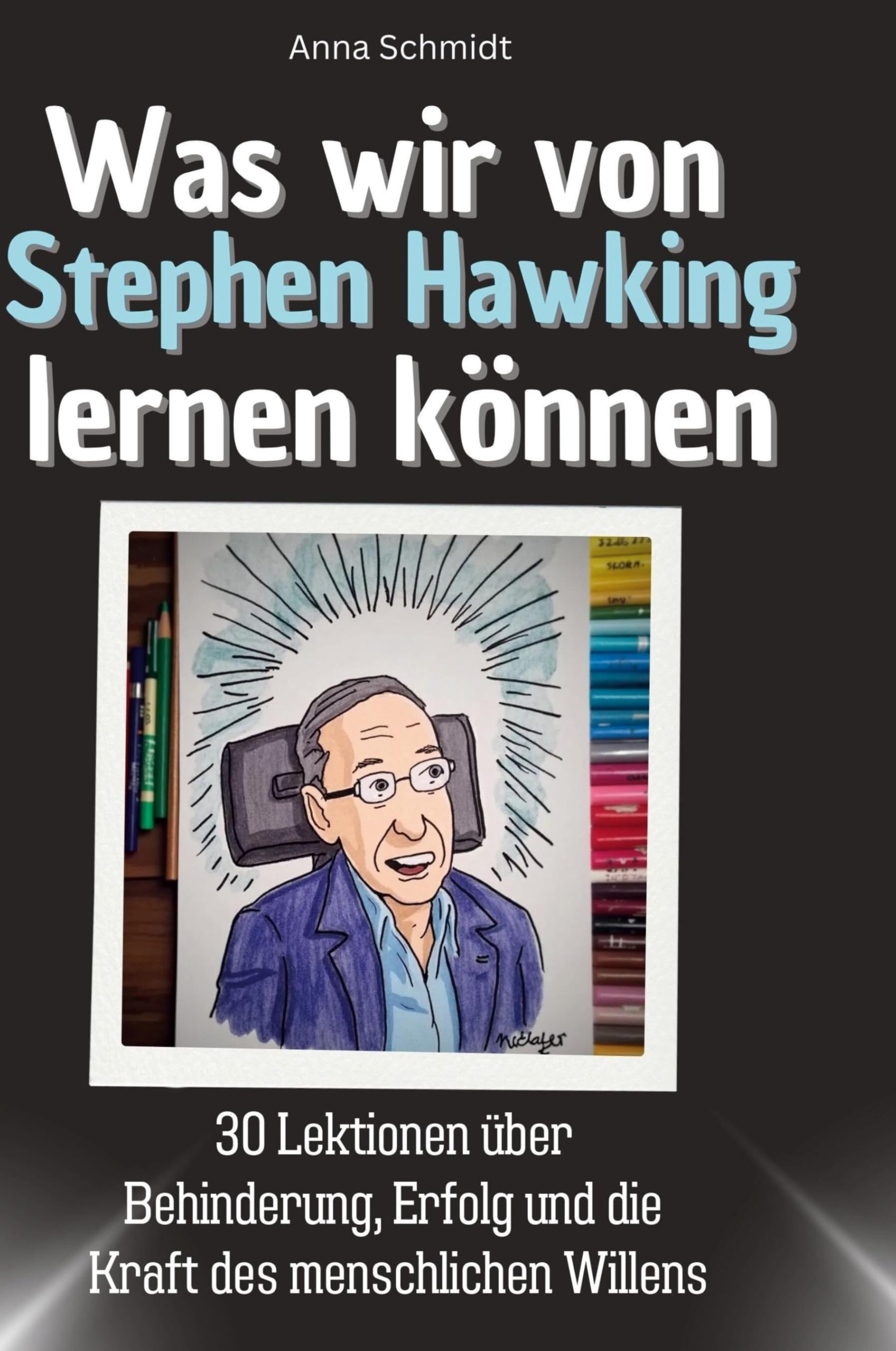 Was wir von Stephen Hawking lernen können: 30 Lektionen über Behinderung, Erfolg und die Kraft des menschlichen Willens Memories