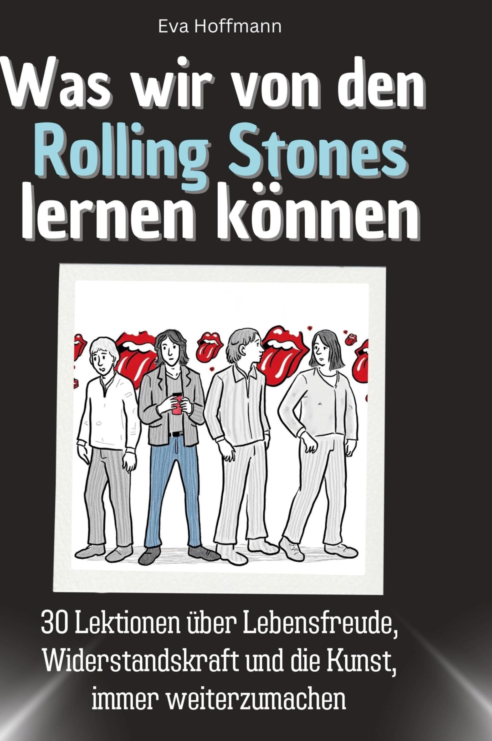 Was wir von den Rolling Stones lernen können: 30 Lektionen über Lebensfreude, Widerstandskraft und die Kunst, immer weiterzumachen Memories
