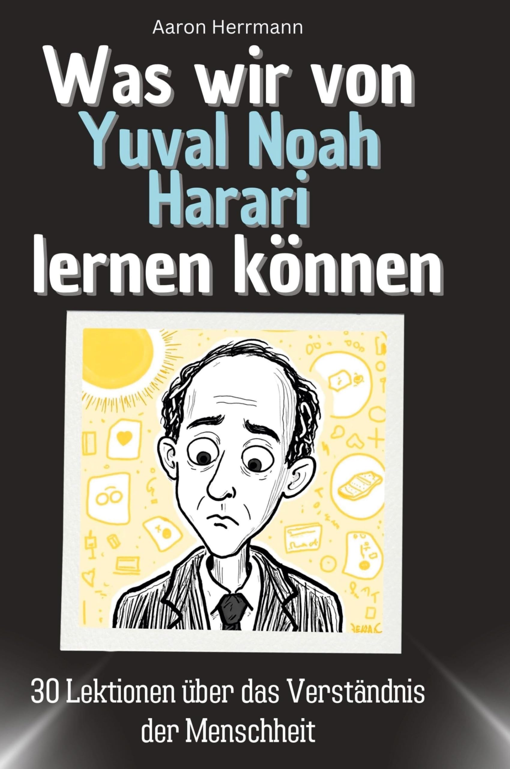 Was wir von Yuval Noah Harari lernen können: 30 Lektionen über das Verständnis der Menschheit Memories