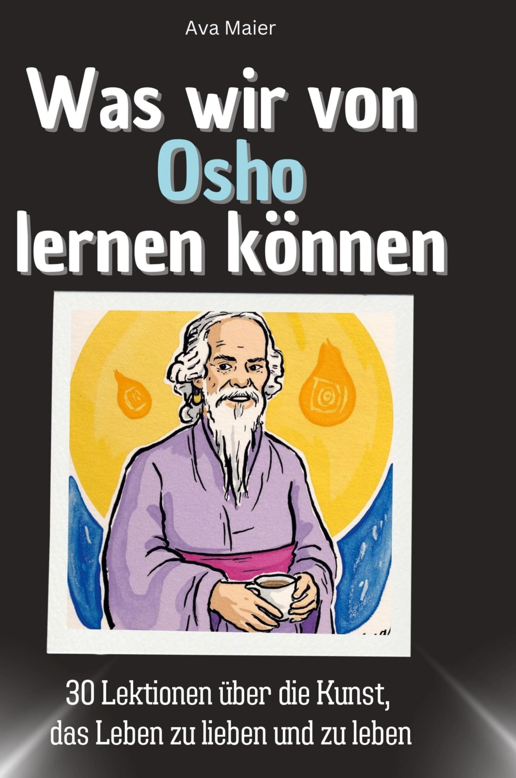 Was wir von Osho lernen können: 30 Lektionen über die Kunst, das Leben zu lieben und zu leben Memories