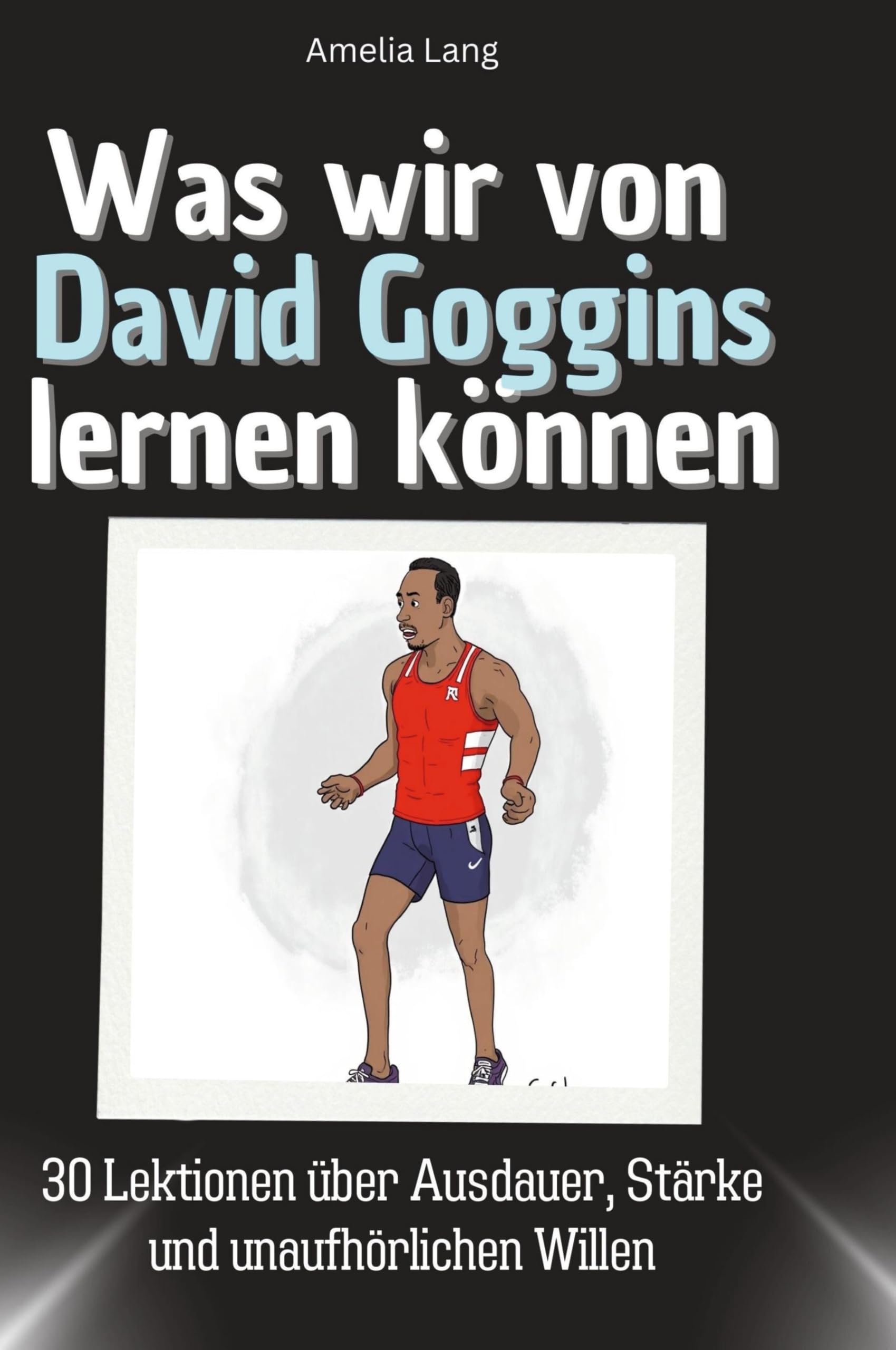 Was wir von David Goggins lernen können: 30 Lektionen über Ausdauer, Stärke und unaufhörlichen Willen Memories