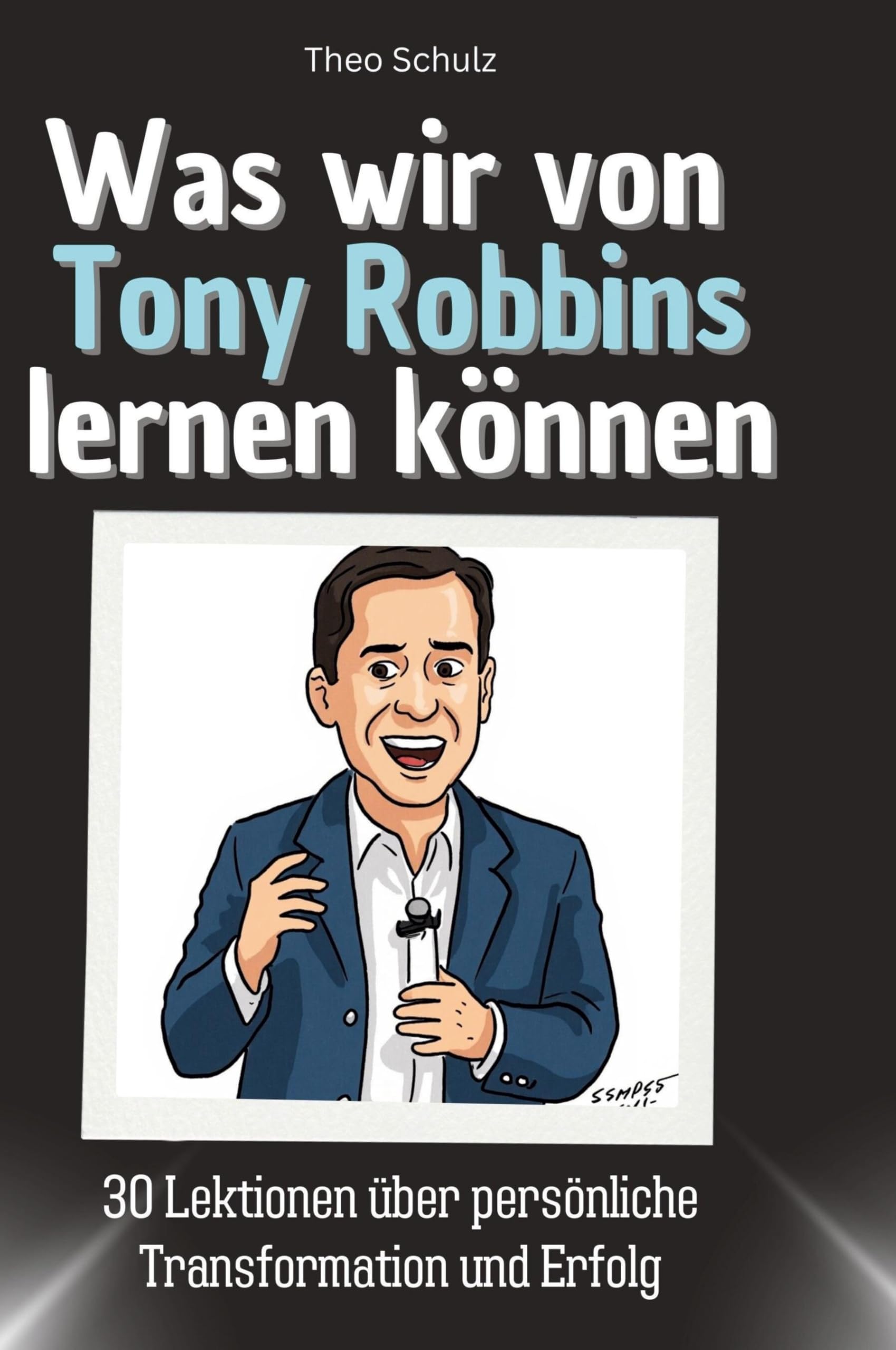 Was wir von Tony Robbins lernen können: 30 Lektionen über persönliche Transformation und Erfolg Memories