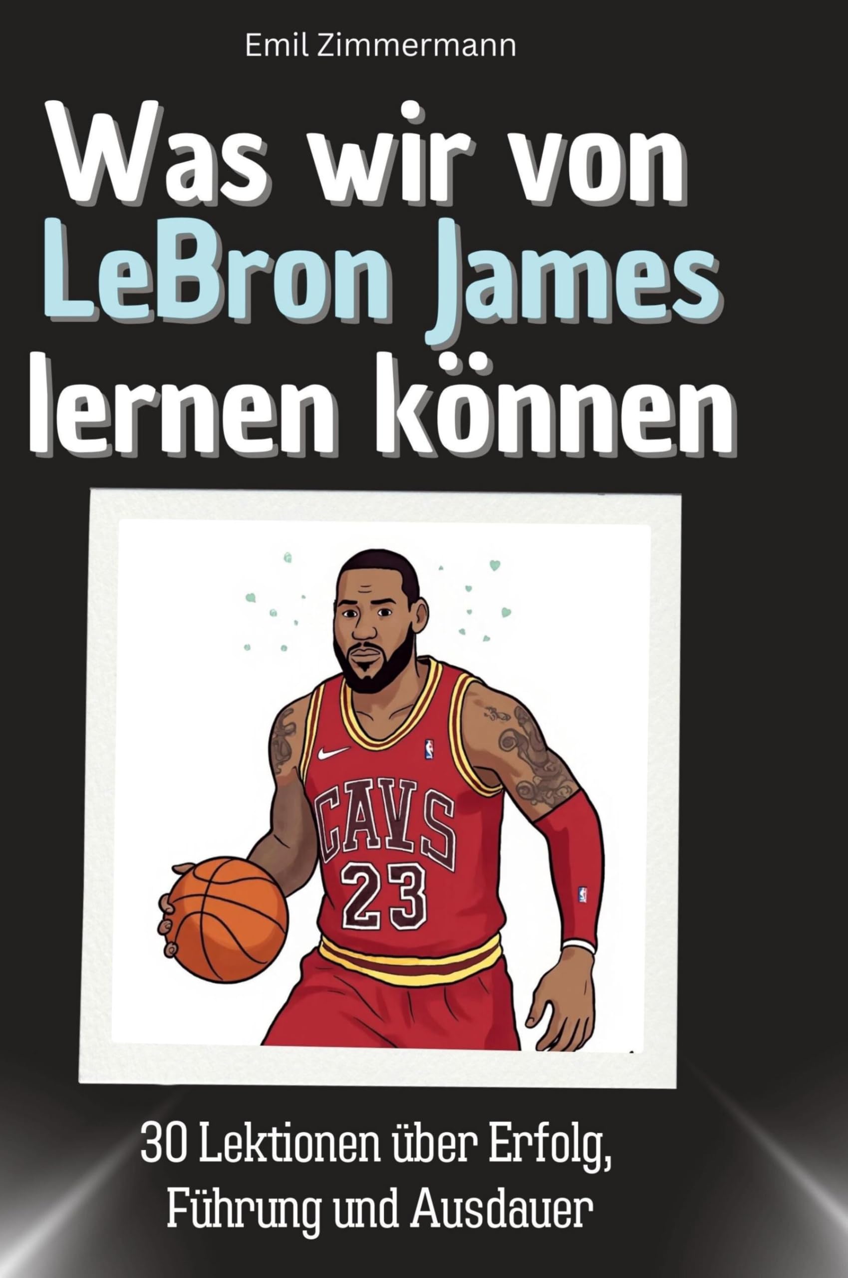 Was wir von LeBron James lernen können: 30 Lektionen über Erfolg, Führung und Ausdauer Memories