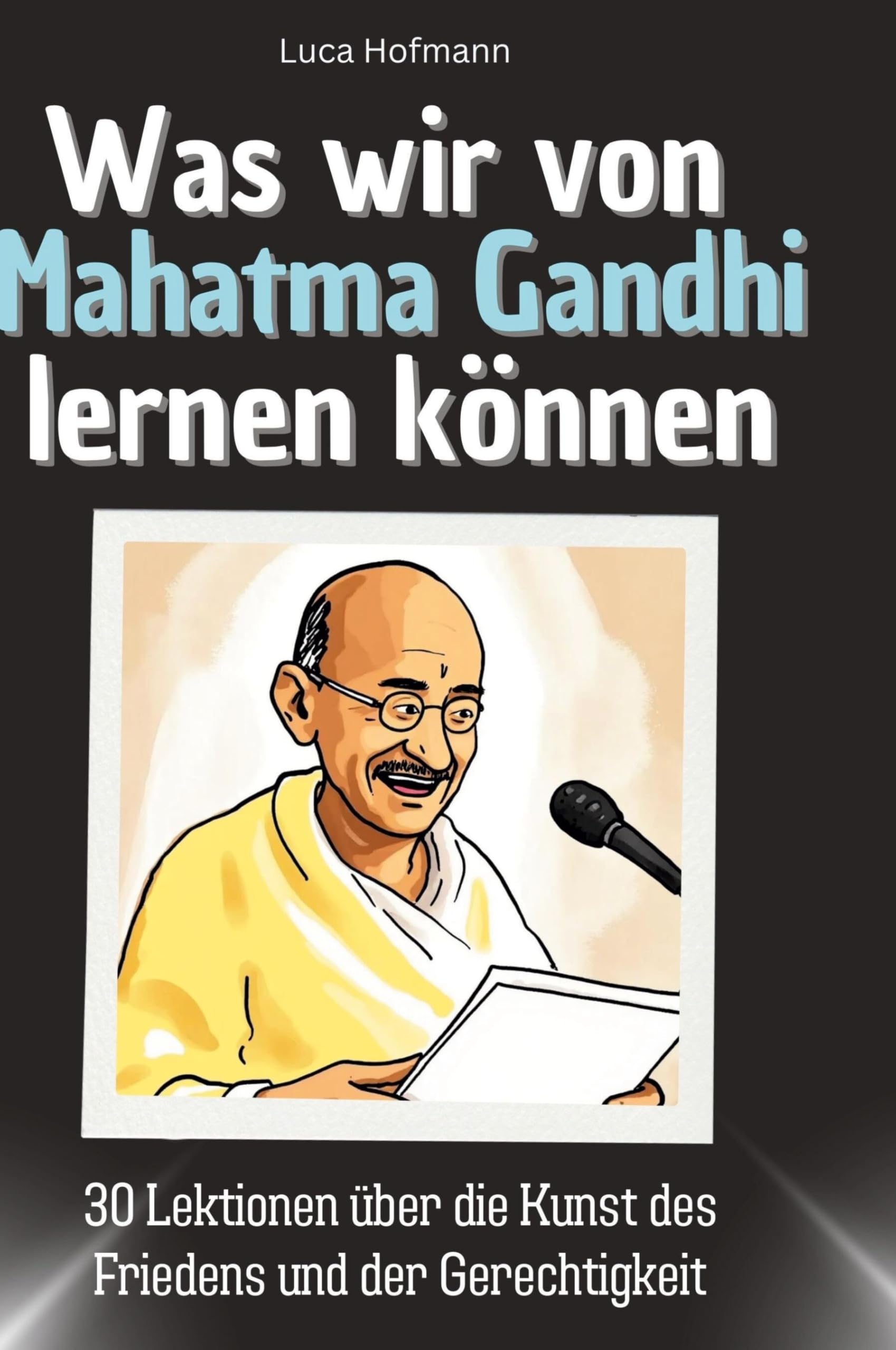 Was wir von Mahatma Gandhi lernen können: 30 Lektionen über die Kunst des Friedens und der Gerechtigkeit Memories