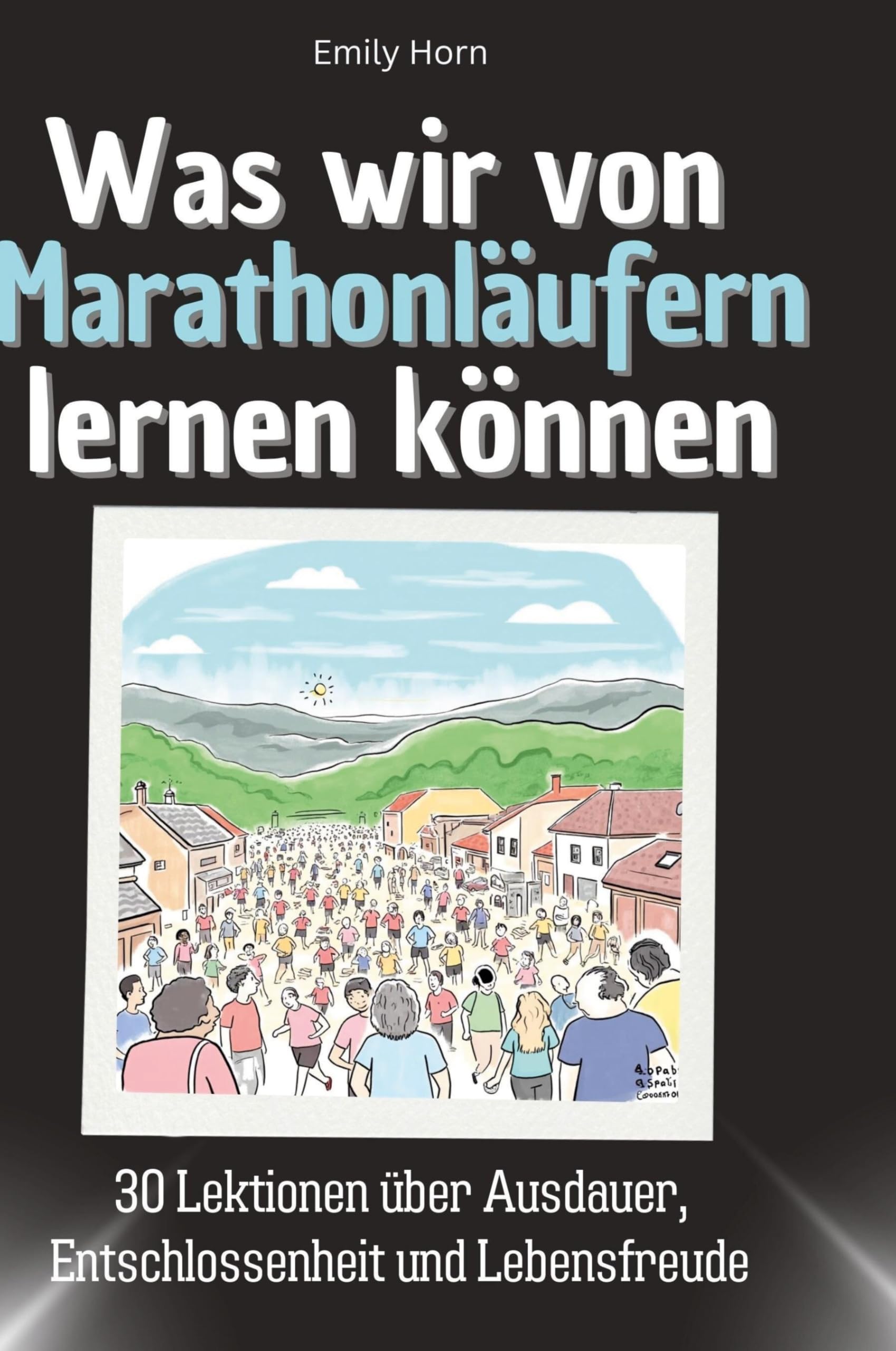 Was wir von Marathonläufern lernen können: 30 Lektionen über Ausdauer, Entschlossenheit und Lebensfreude Memories