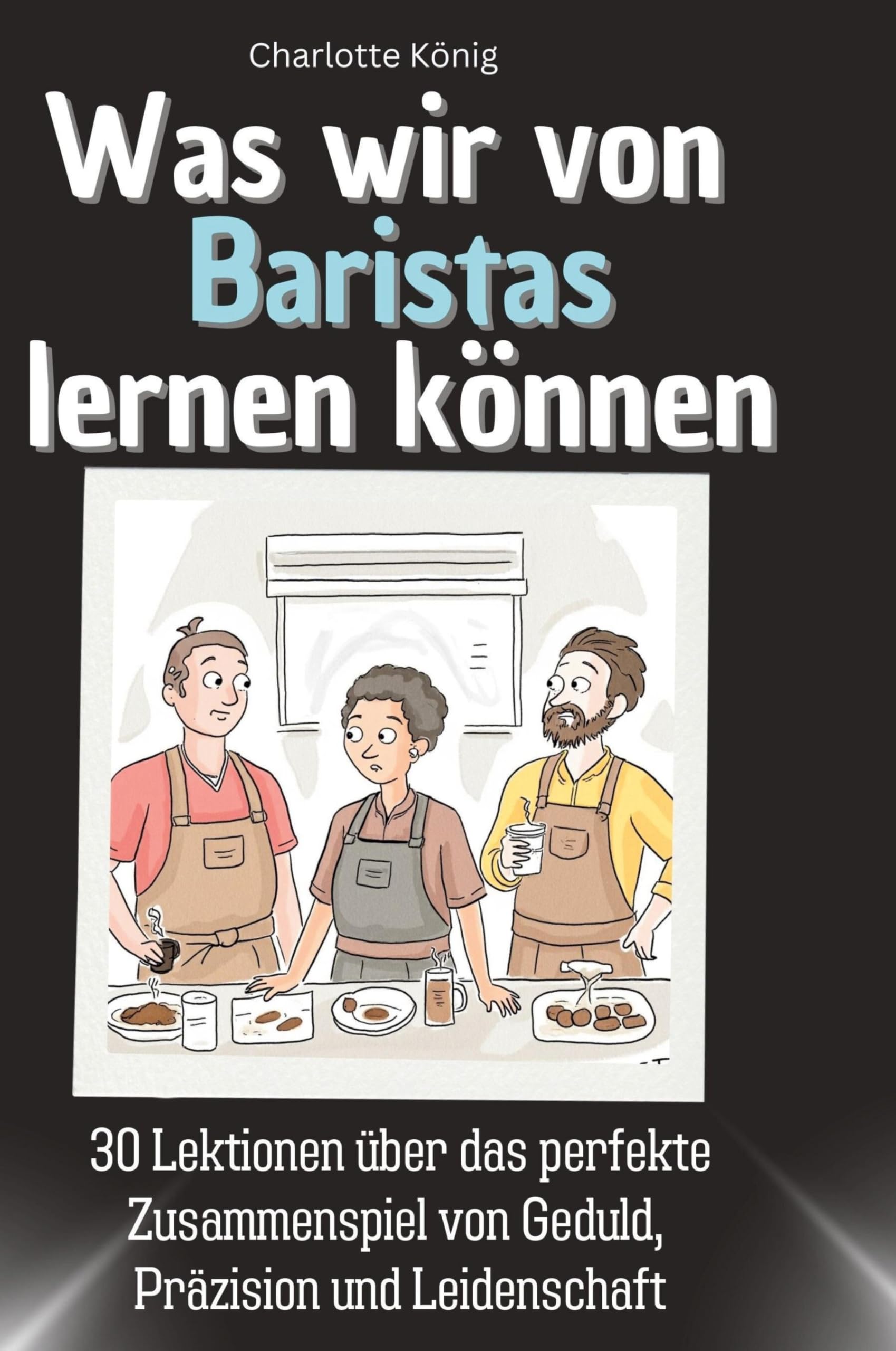 Was wir von Baristas lernen können: 30 Lektionen über das perfekte Zusammenspiel von Geduld, Präzision und Leidenschaft Memories