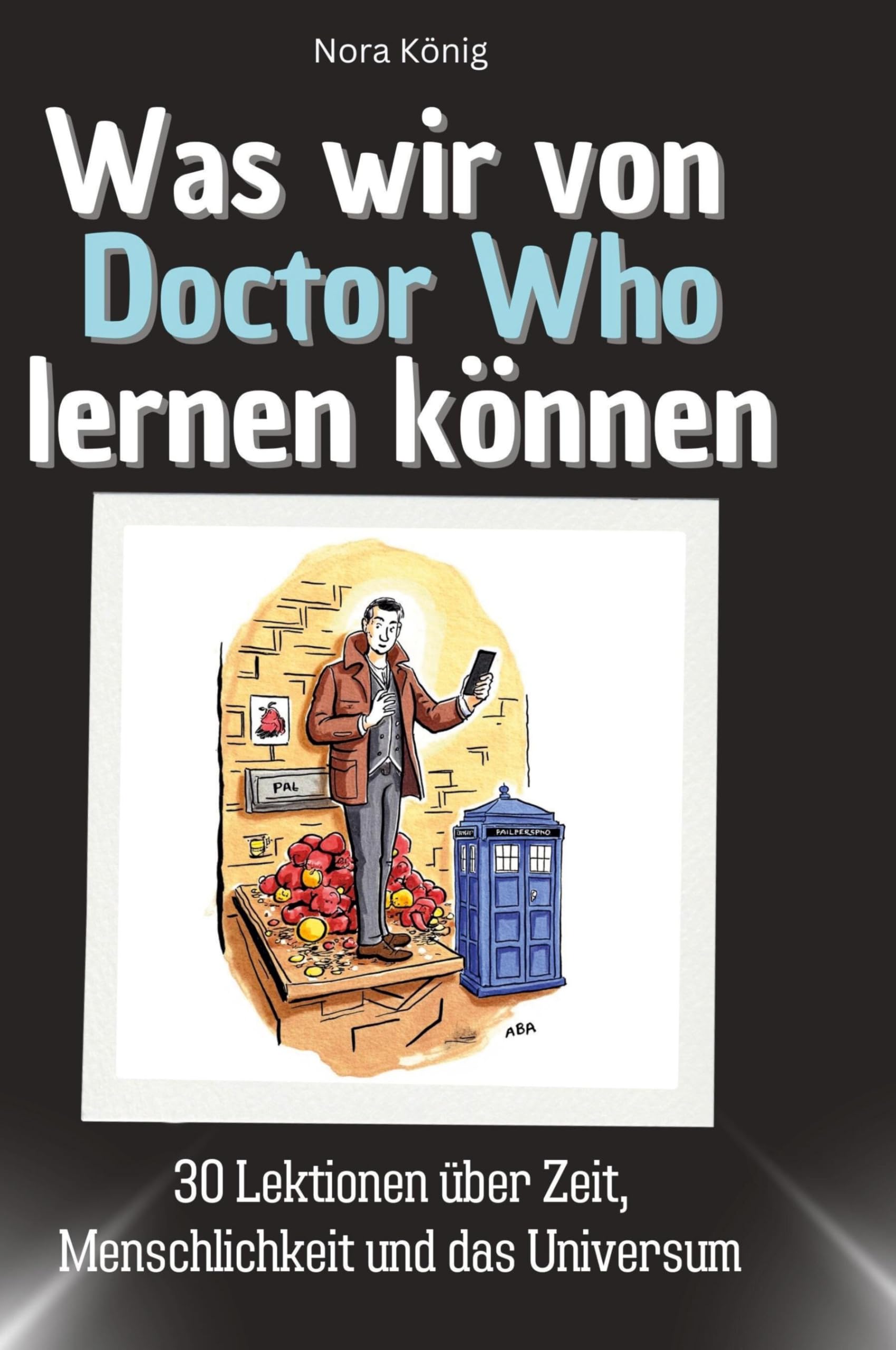 Was wir von Doctor Who lernen können: 30 Lektionen über Zeit, Menschlichkeit und das Universum Memories