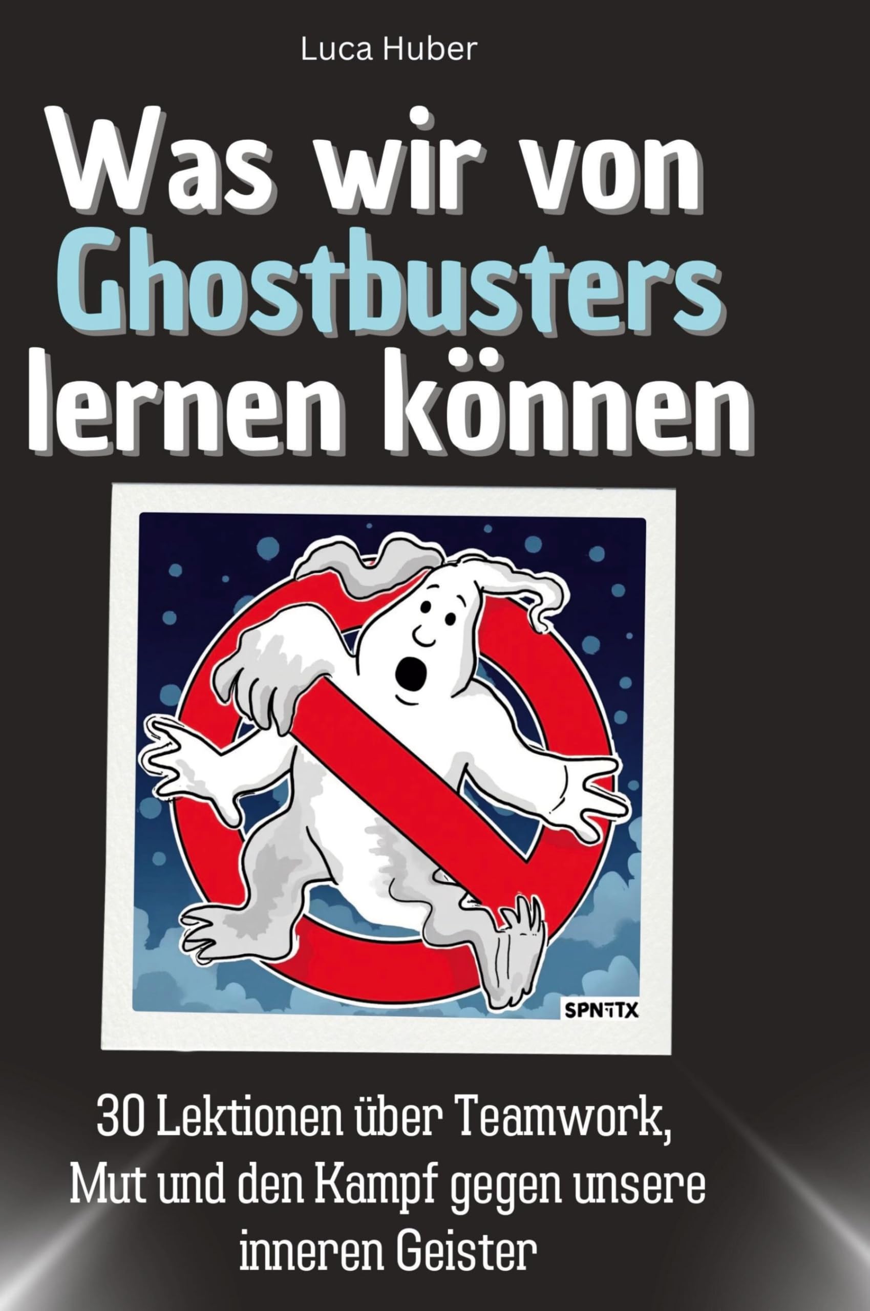 Was wir von Ghostbusters lernen können: 30 Lektionen über Teamwork, Mut und den Kampf gegen unsere inneren Geister Memories