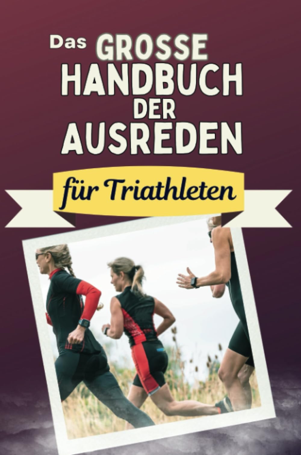 Das große Handbuch der Ausreden für Triathleten - Das perfekte Geschenk für Erwachsene und Teenager für Weihnachten und Geburtstag Memories