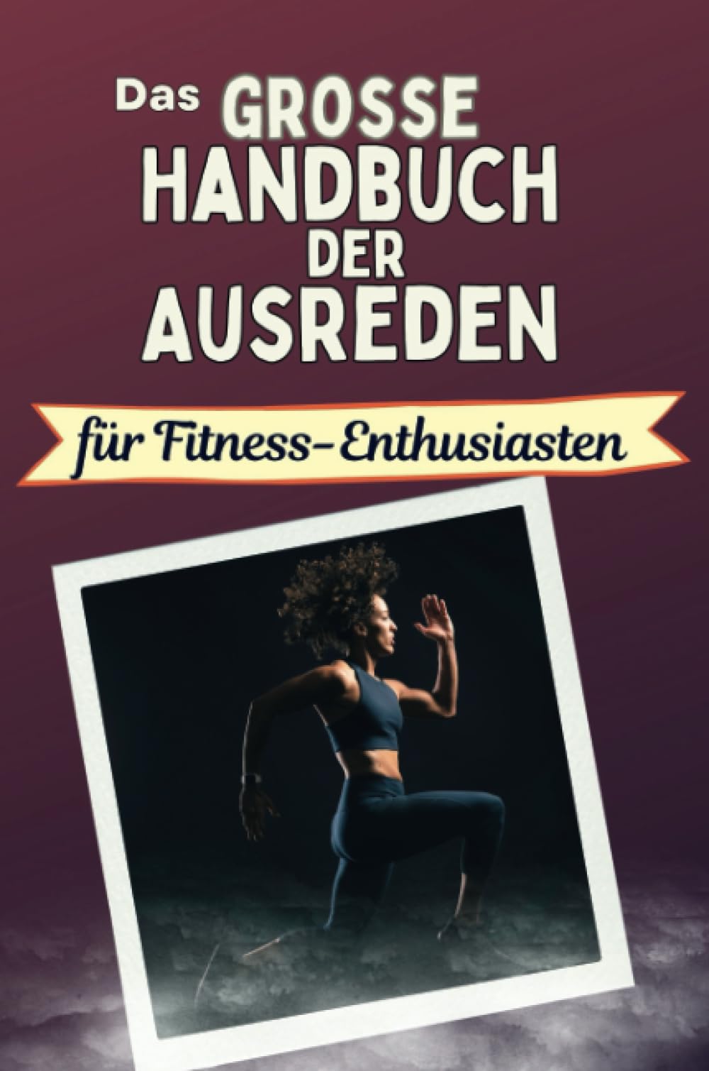 Das große Handbuch der Ausreden für Fitness-Enthusiasten - Das perfekte Geschenk für Erwachsene und Teenager für Weihnachten und Geburtstag Memories