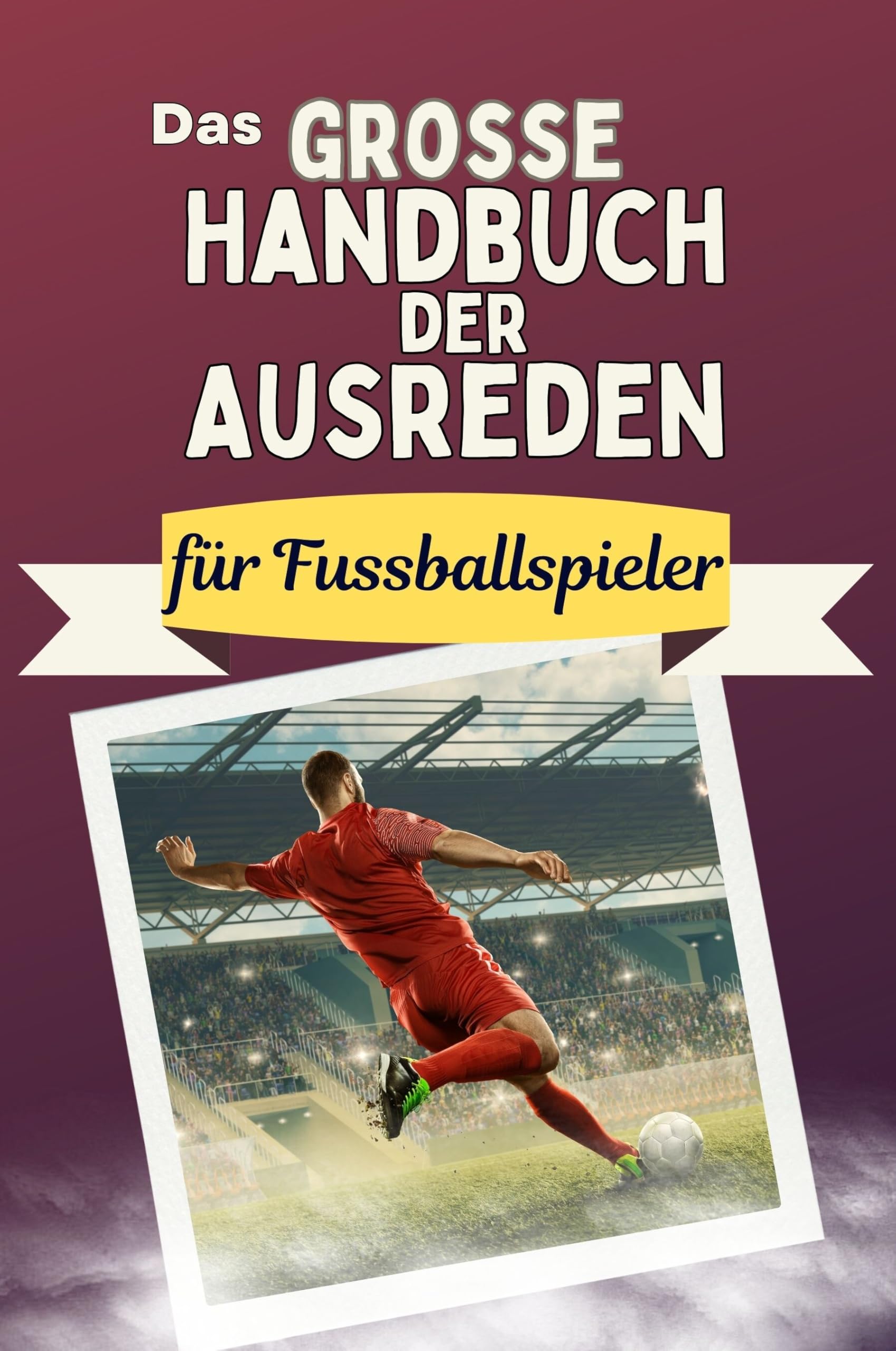 Das große Handbuch der Ausreden für Fussballspieler - Das perfekte Geschenk für Erwachsene und Teenager für Weihnachten und Geburtstag Memories