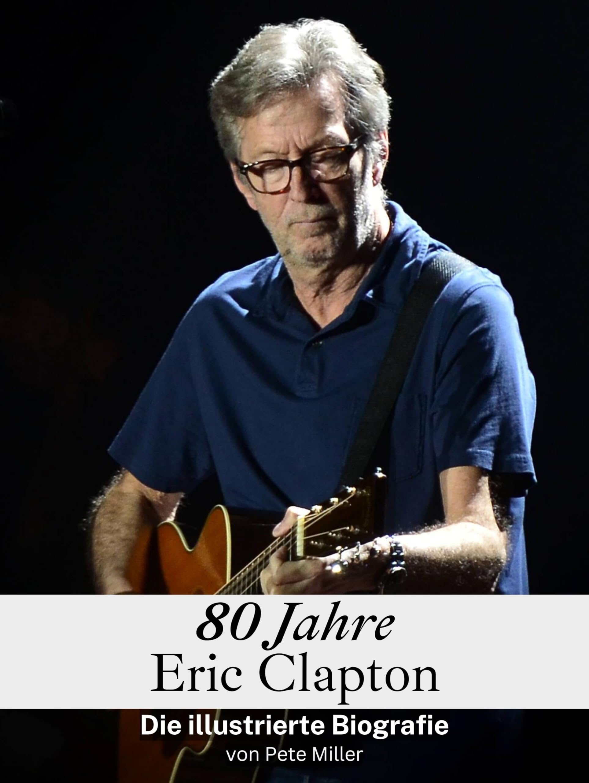 80 Jahre Eric Clapton: Die illustrierte Biografie Art & Literature