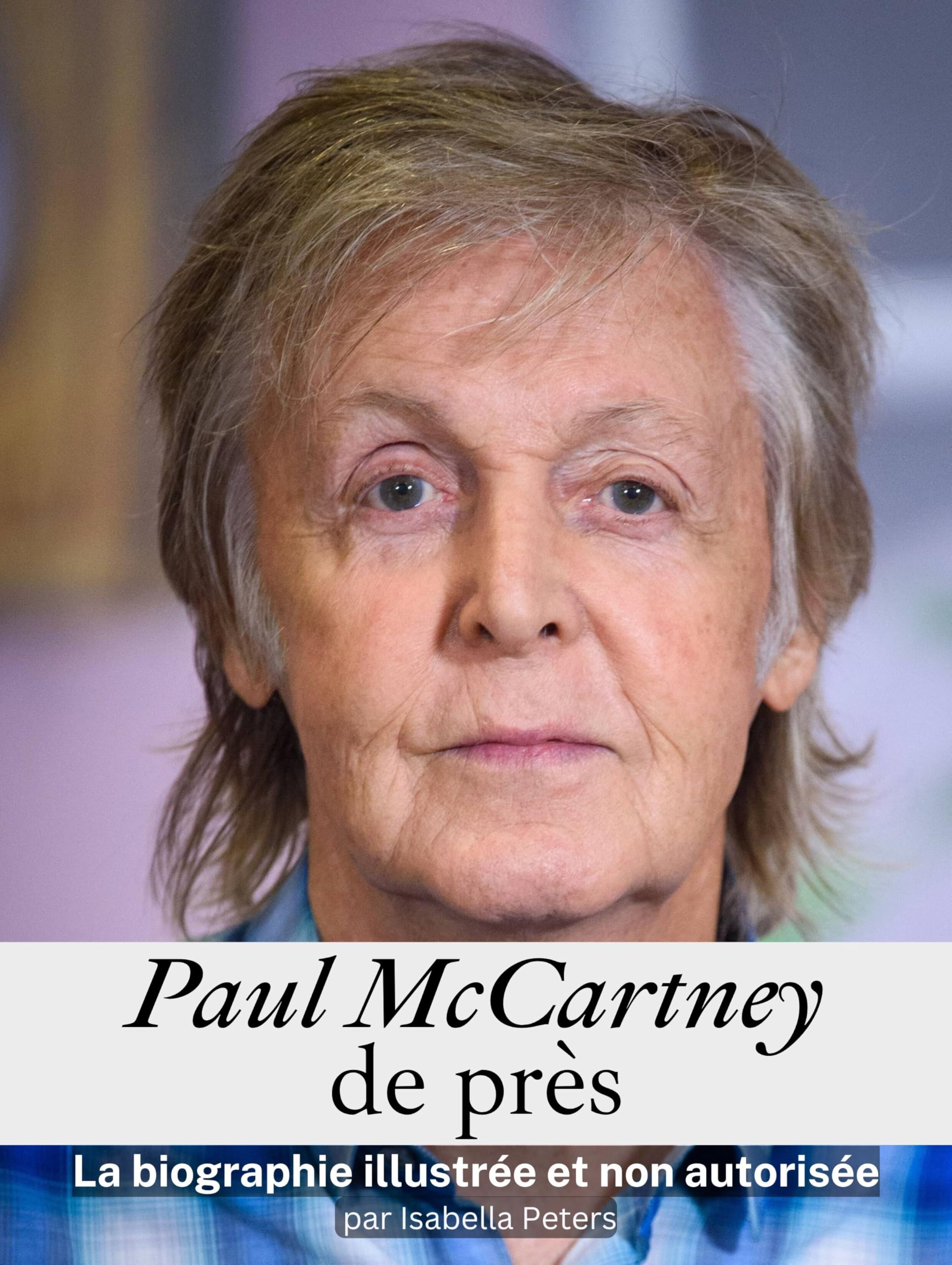 Paul McCartney de près - Complet en couleur: La biographie illustrée et non autorisée book
