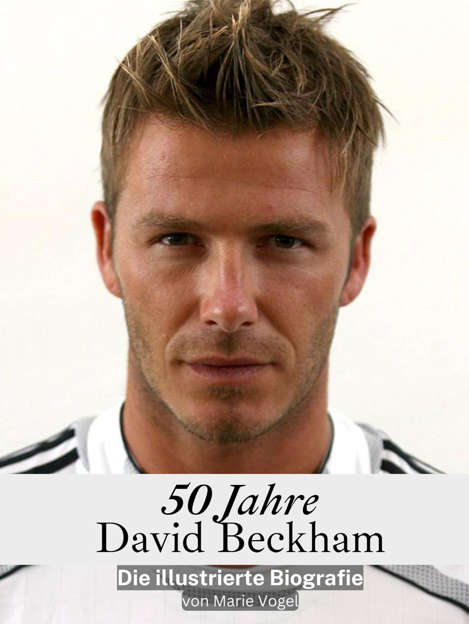 50 Jahre David Beckham - Hochwertige Hardcover-Ausgabe: Die illustrierte Biografie Art & Literature
