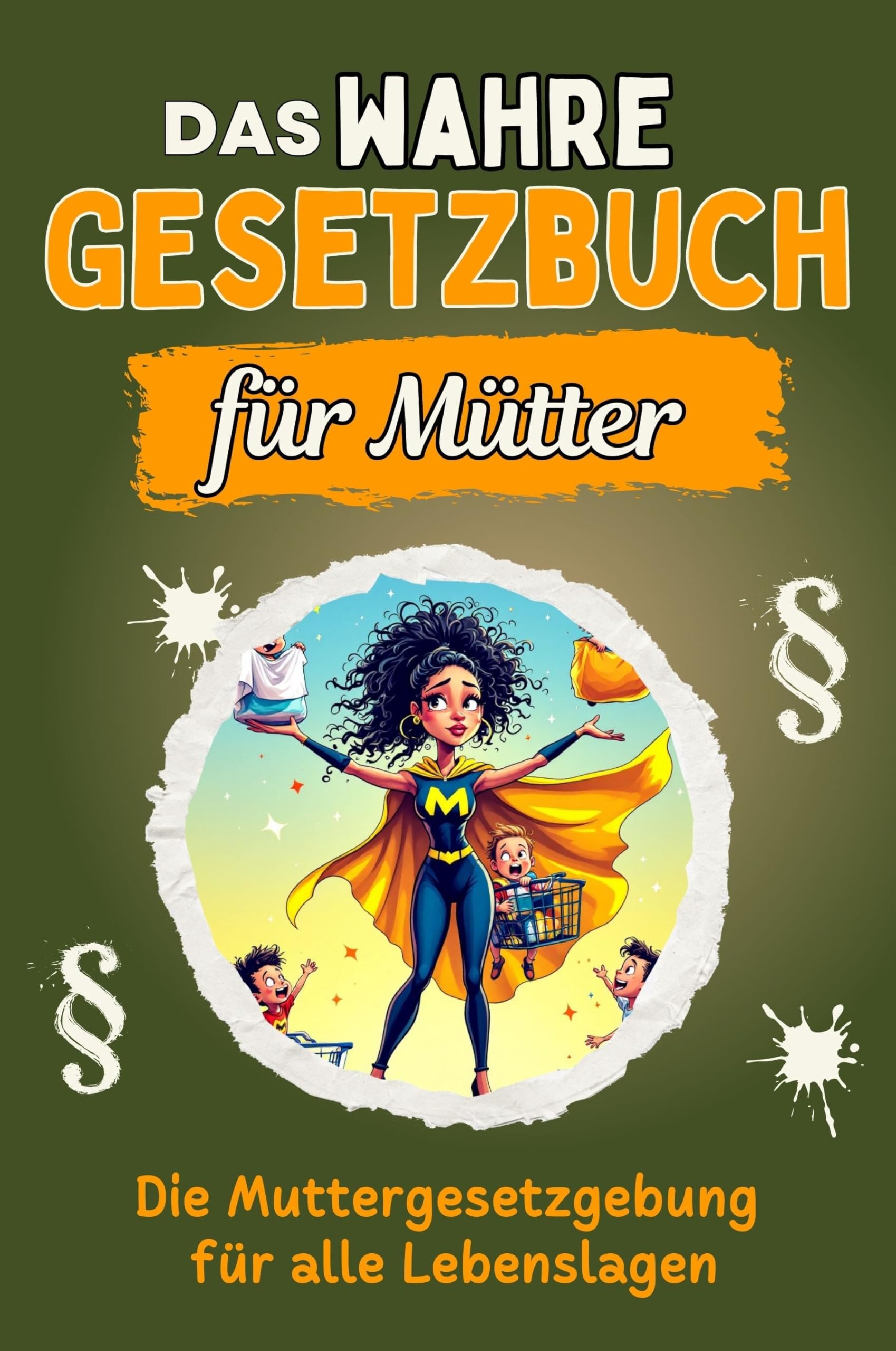 Das wahre Gesetzbuch für Mütter - Genial lustiges Humorbuch - das perfekte Geschenk für Weihnachten und Geburtstag: Die Muttergesetzgebung für alle Lebenslagen Lifestyle