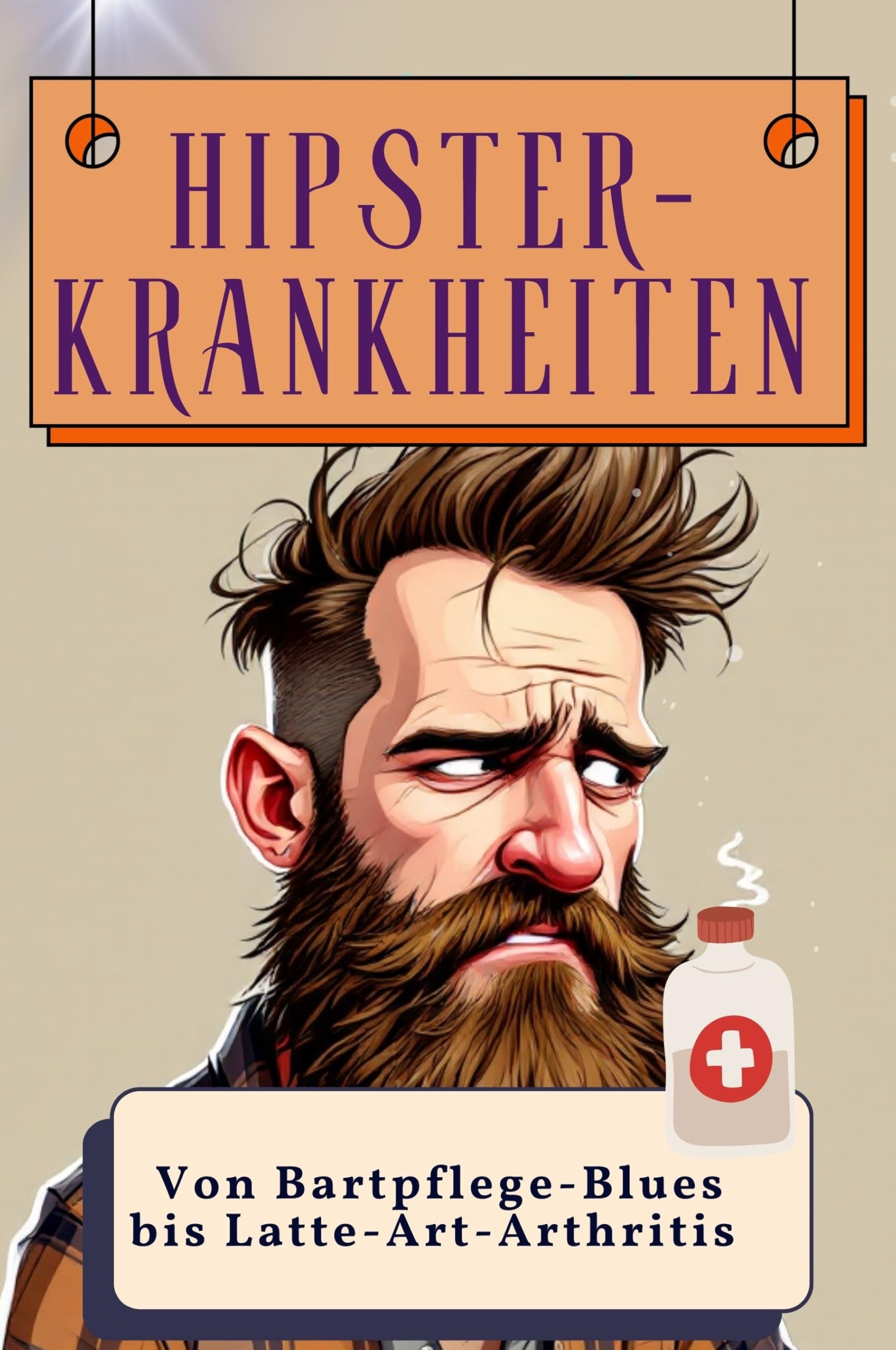 Hipster-Krankheiten - Genial lustiges Humorbuch - das perfekte Geschenk für Weihnachten und Geburtstag: Von Bartpflege-Blues bis Latte-Art-Arthritis Lifestyle
