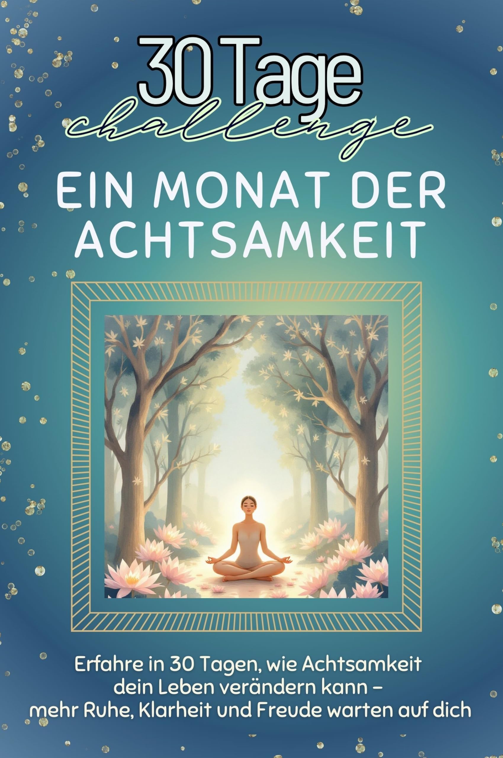 Ein Monat der Achtsamkeit - Das perfekte Geschenk für Weihnachten und Geburtstag und jeden Anlass: Erfahre in 30 Tagen, wie Achtsamkeit dein Leben ... Ruhe, Klarheit und Freude warten auf dich Lifestyle