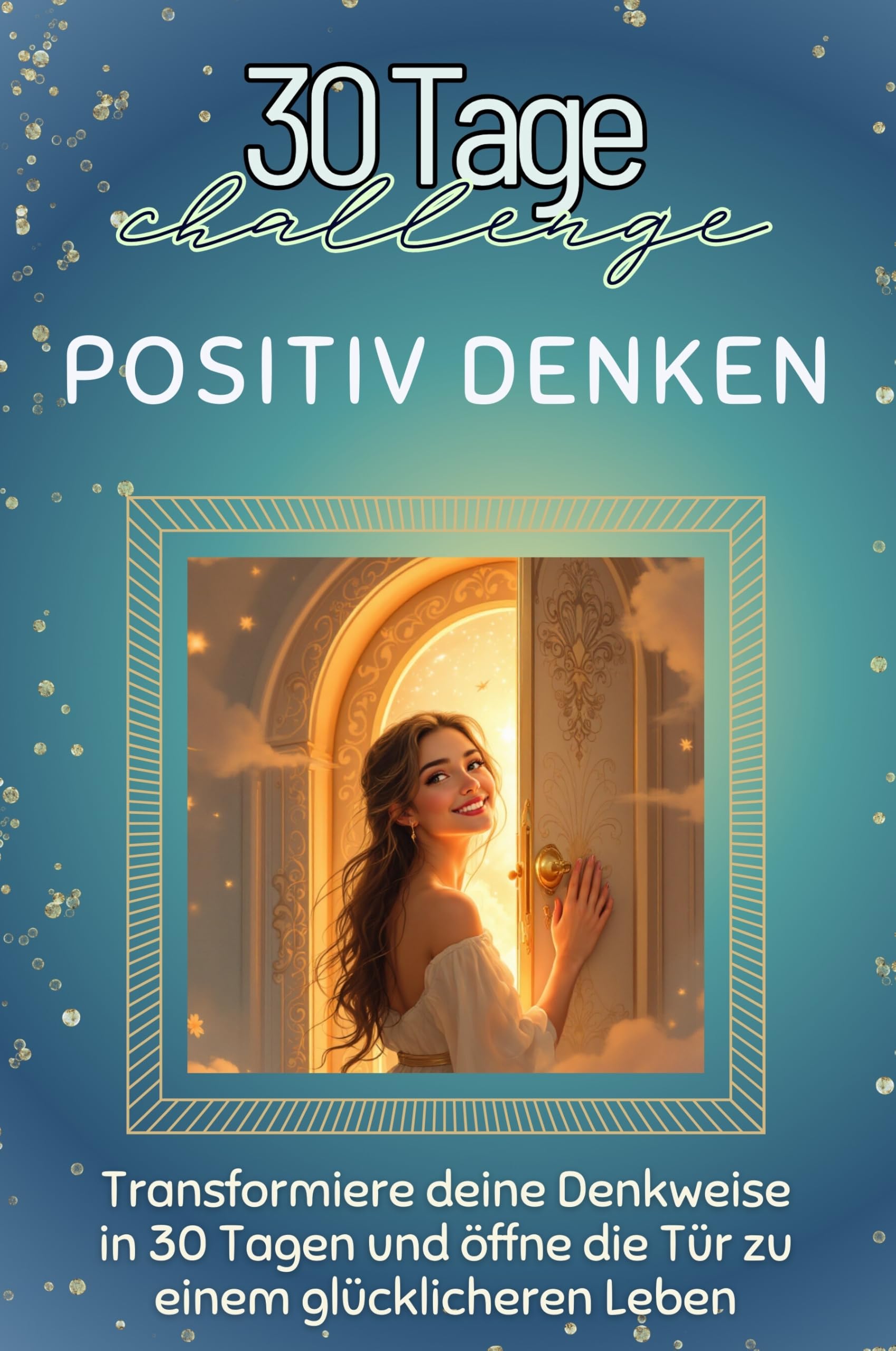 Positiv Denken - Das perfekte Geschenk für Weihnachten und Geburtstag und jeden Anlass: Transformiere deine Denkweise in 30 Tagen und öffne die Tür zu einem glücklicheren Leben Business, Finance & Career