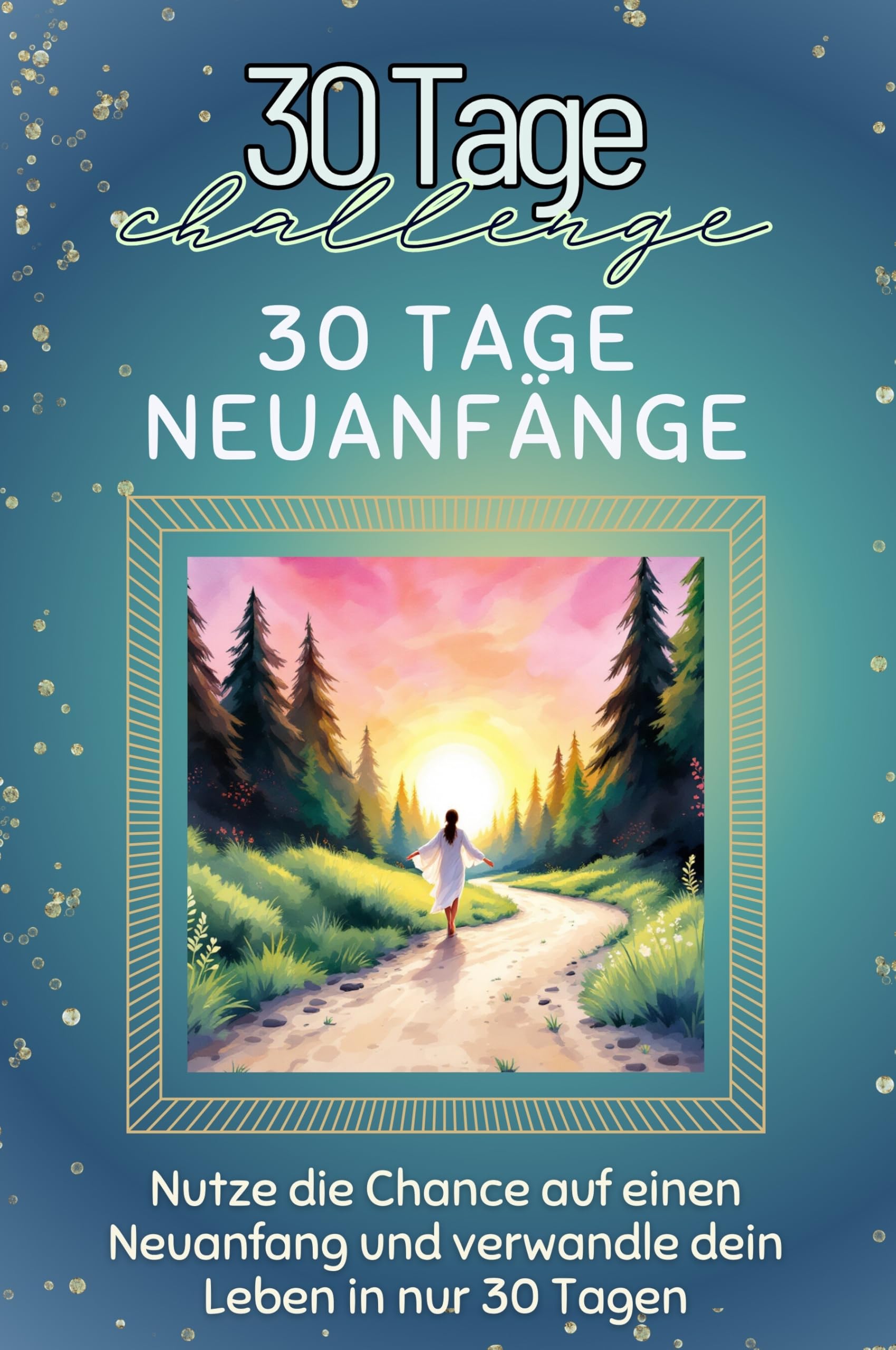 30 Tage Neuanfänge - Das perfekte Geschenk für Weihnachten und Geburtstag und jeden Anlass: Nutze die Chance auf einen Neuanfang und verwandle dein Leben in nur 30 Tagen Lifestyle