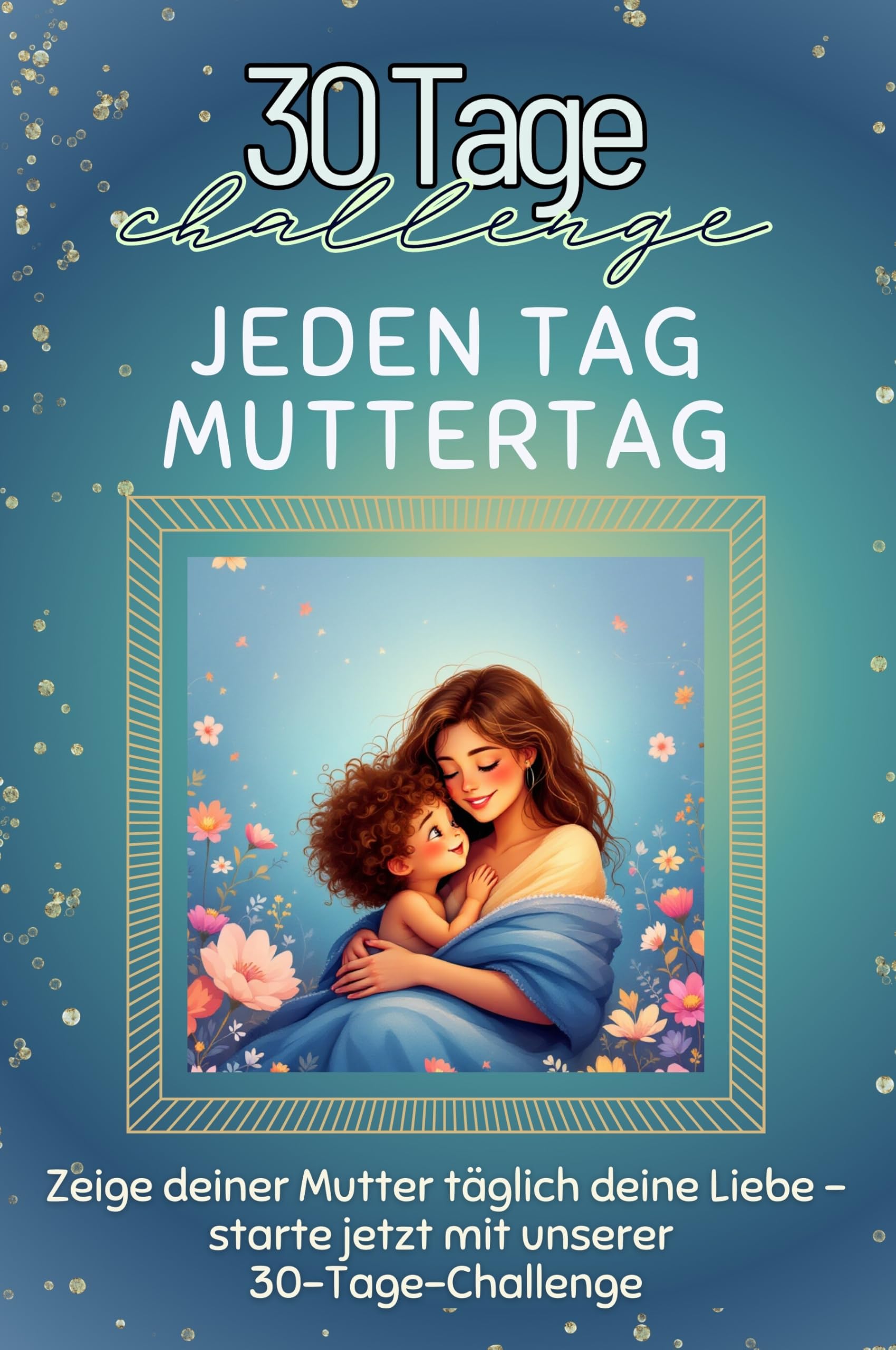 Jeden Tag Muttertag - Das perfekte Geschenk für Weihnachten und Geburtstag und jeden Anlass: Zeige deiner Mutter täglich deine Liebe – starte jetzt mit unserer 30-Tage-Challenge Lifestyle