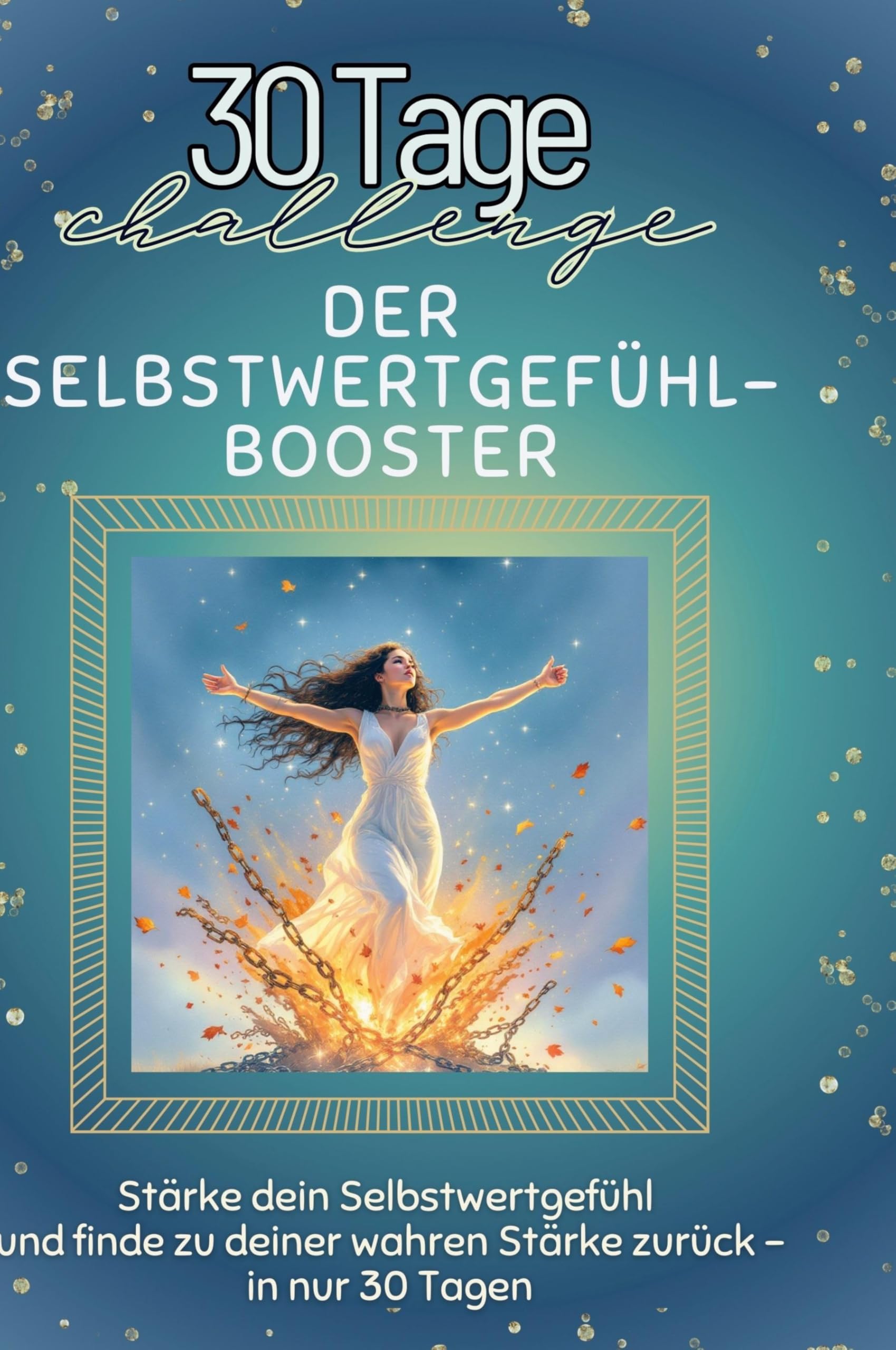 Der Selbstwertgefühl-Booster: Stärke dein Selbstwertgefühl und finde zu deiner wahren Stärke zurück - in nur 30 Tagen Leisure & Fun