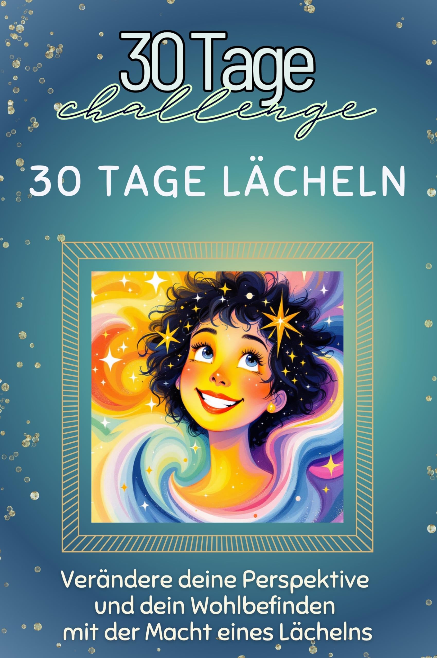 30 Tage Lächeln - Das perfekte Geschenk für Weihnachten und Geburtstag und jeden Anlass: Verändere deine Perspektive und dein Wohlbefinden mit der Macht eines Lächelns Lifestyle