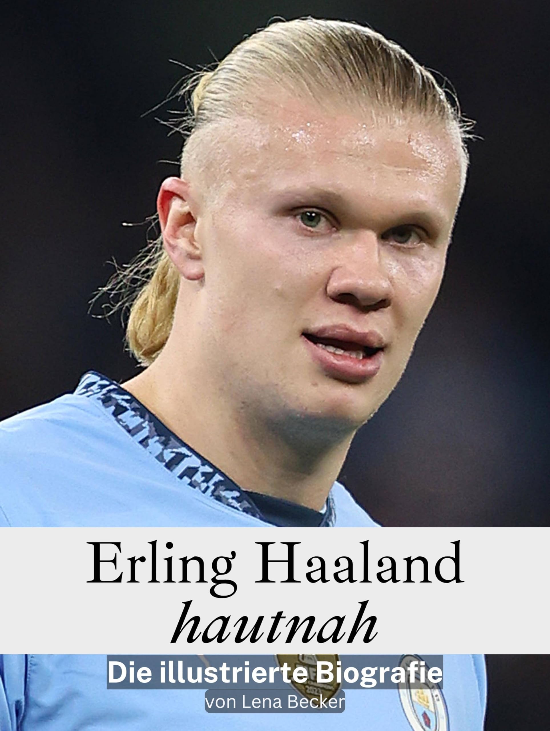 Erling Haaland hautnah - Komplett in Farbe: Die illustrierte Biografie Art & Literature
