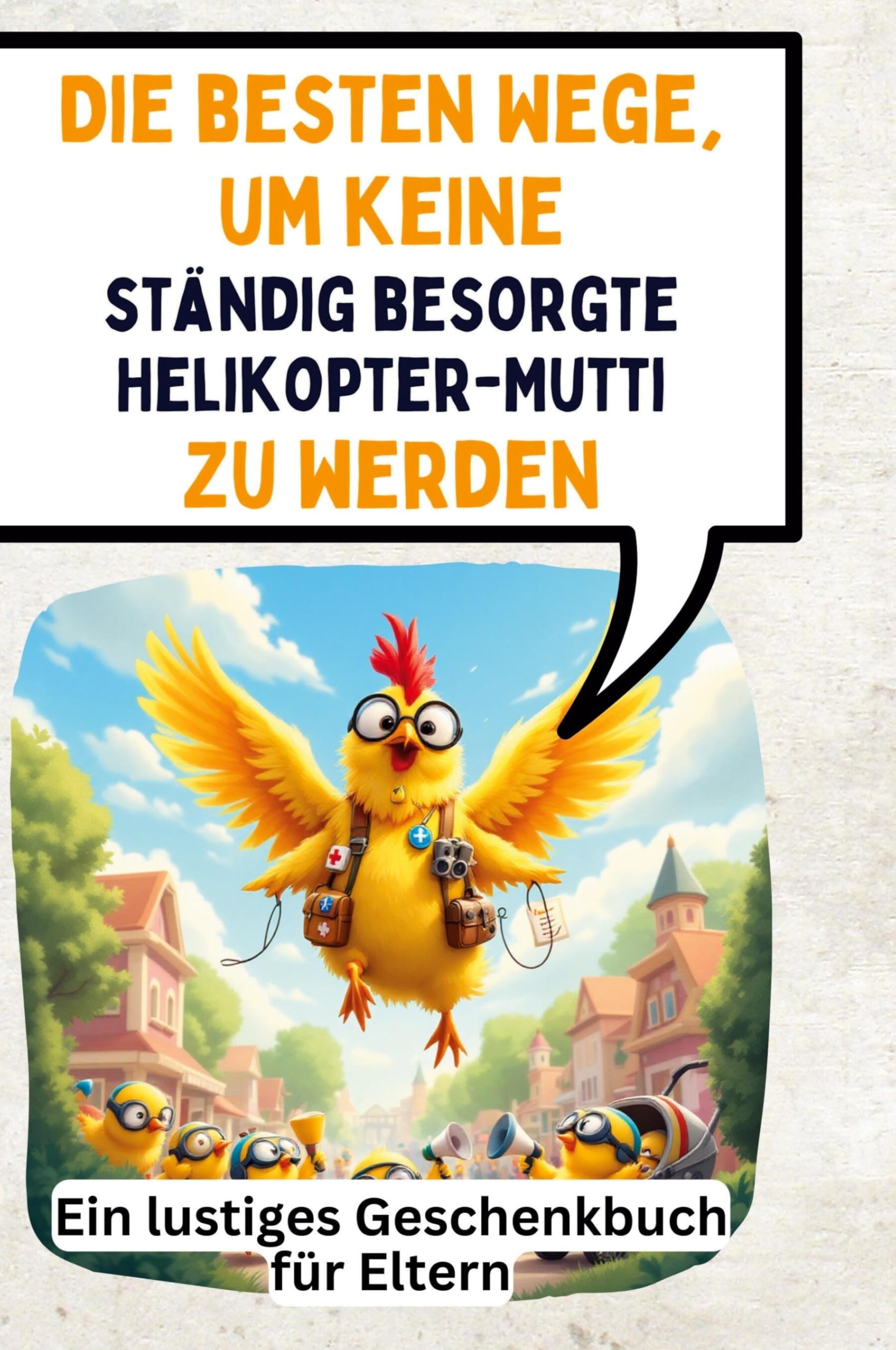 Die besten Wege, um keine ständig besorgte Helikopter-Mutti zu werden: Ein lustiges Geschenkbuch für Eltern Memories