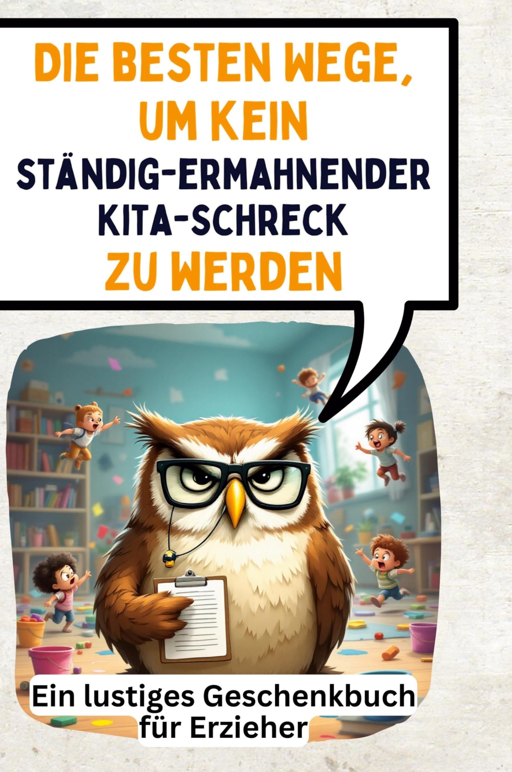 Die besten Wege, um kein ständig-ermahnender Kita-Schreck zu werden: Ein lustiges Geschenkbuch für Erzieher Memories