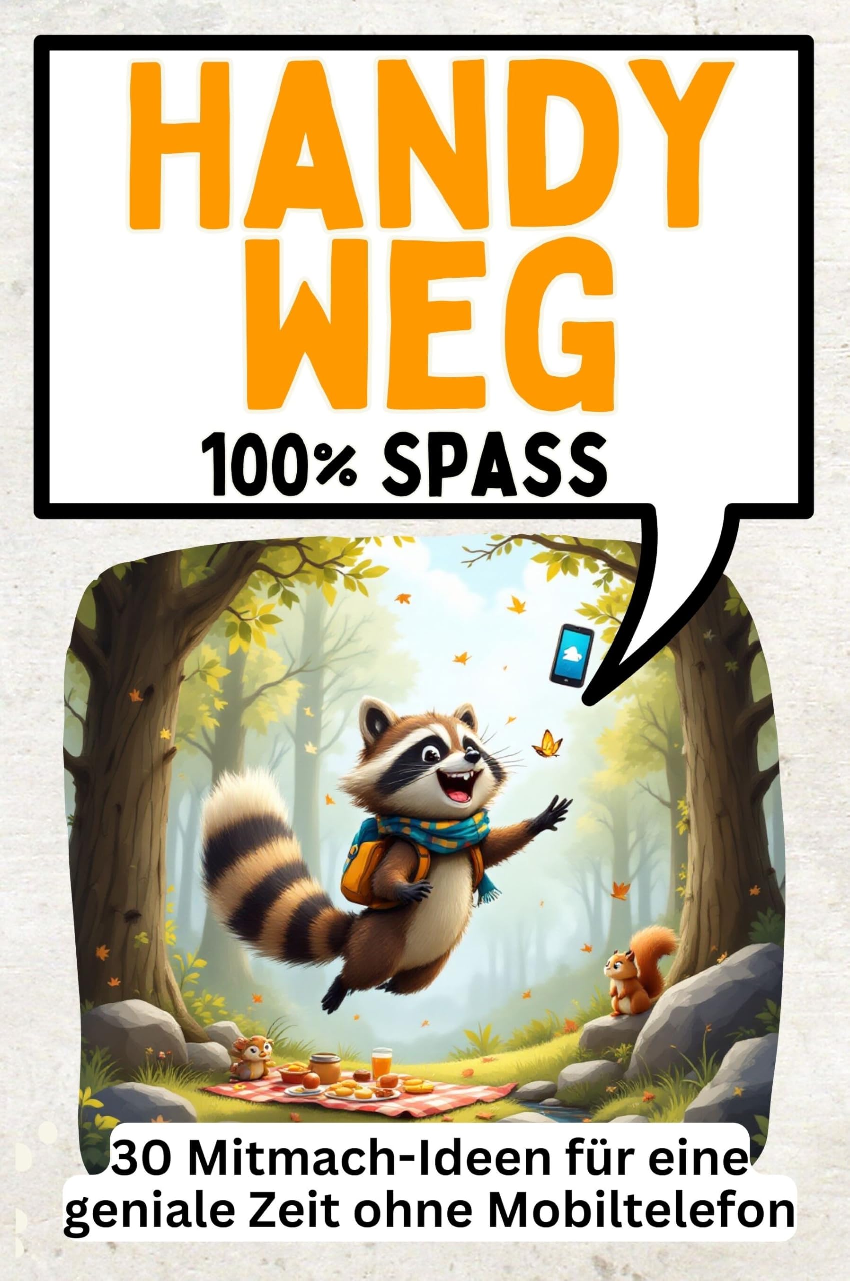 Handy weg - 30 Mitmach-Ideen für eine geniale Zeit ohne Mobiltelefon: 100% Spaß Lifestyle