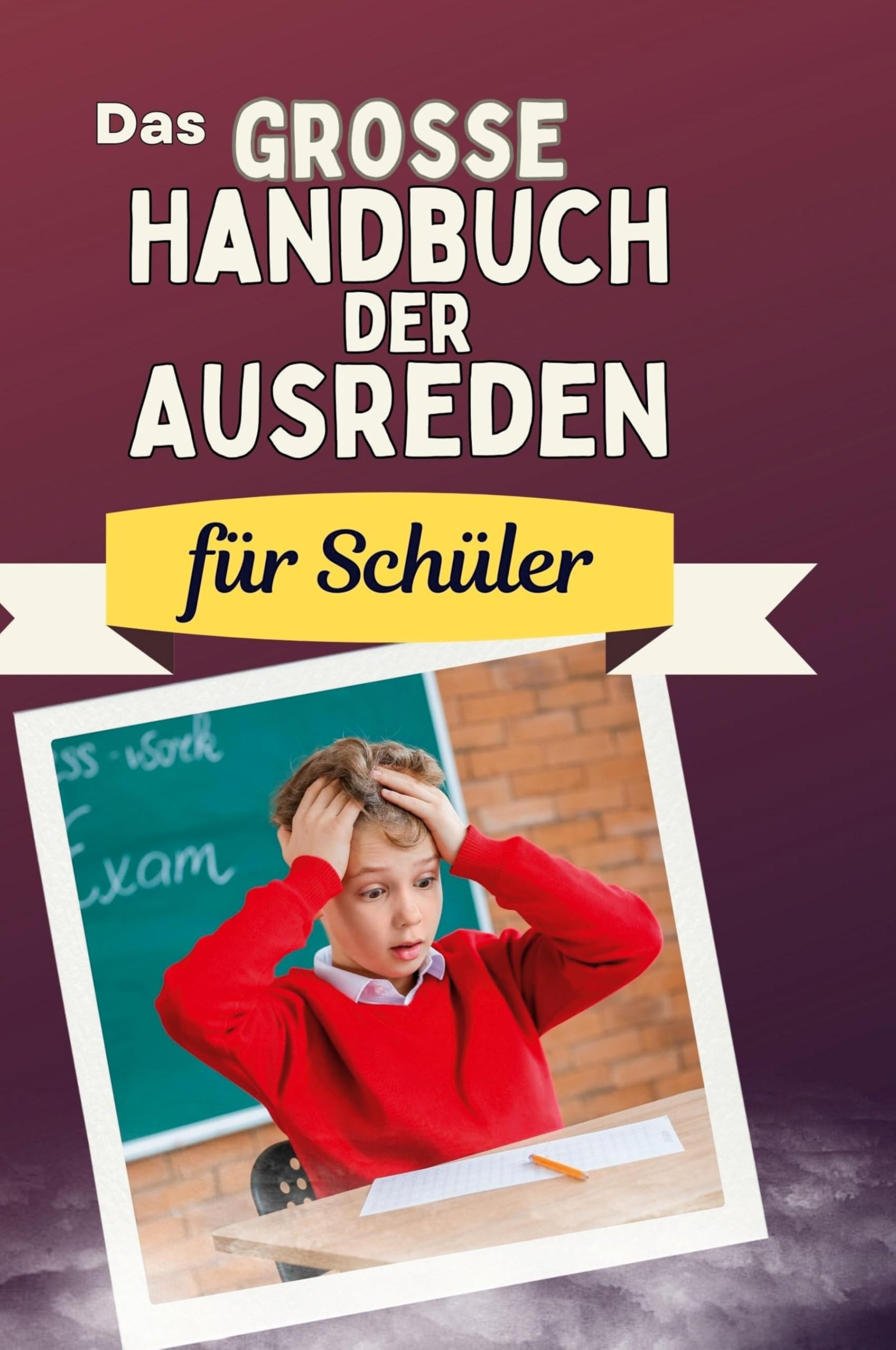 Das große Handbuch der Ausreden für Schüler Leisure & Fun