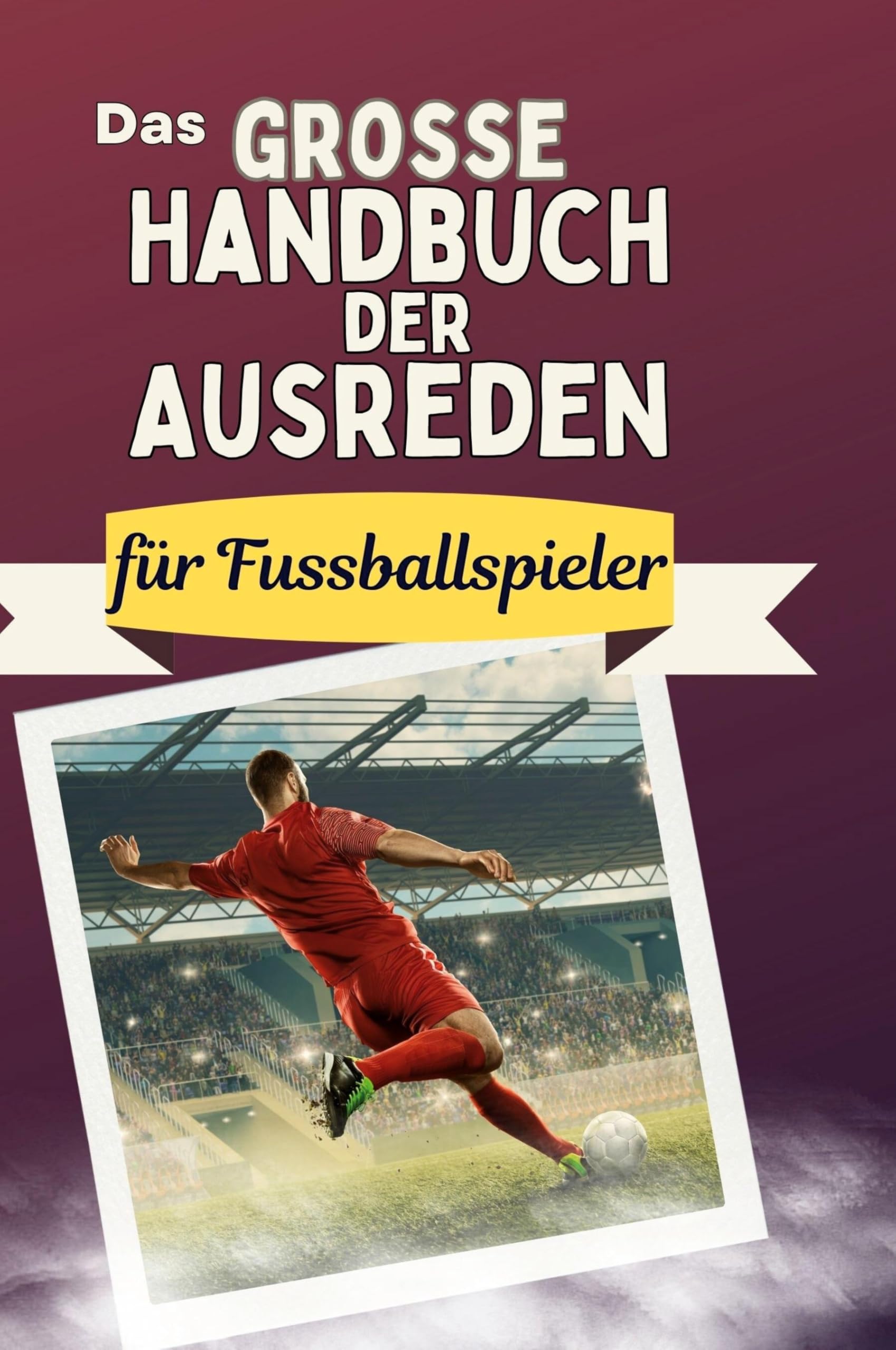 Das große Handbuch der Ausreden für Fussballspieler Leisure & Fun