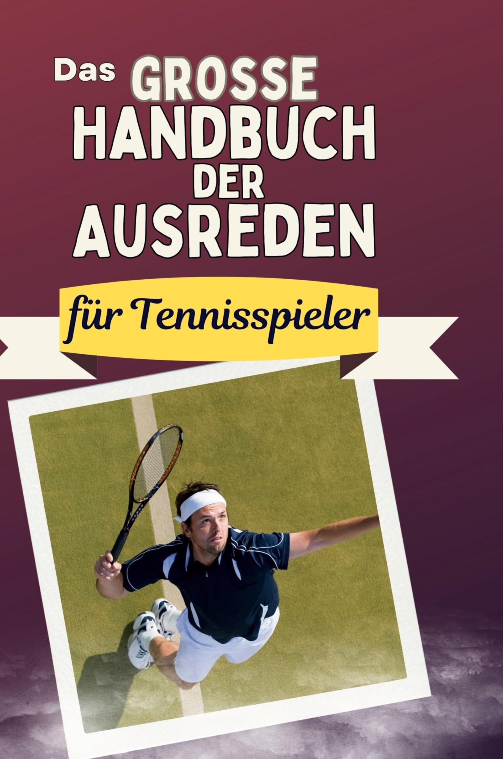 Das große Handbuch der Ausreden für Tennisspieler Leisure & Fun