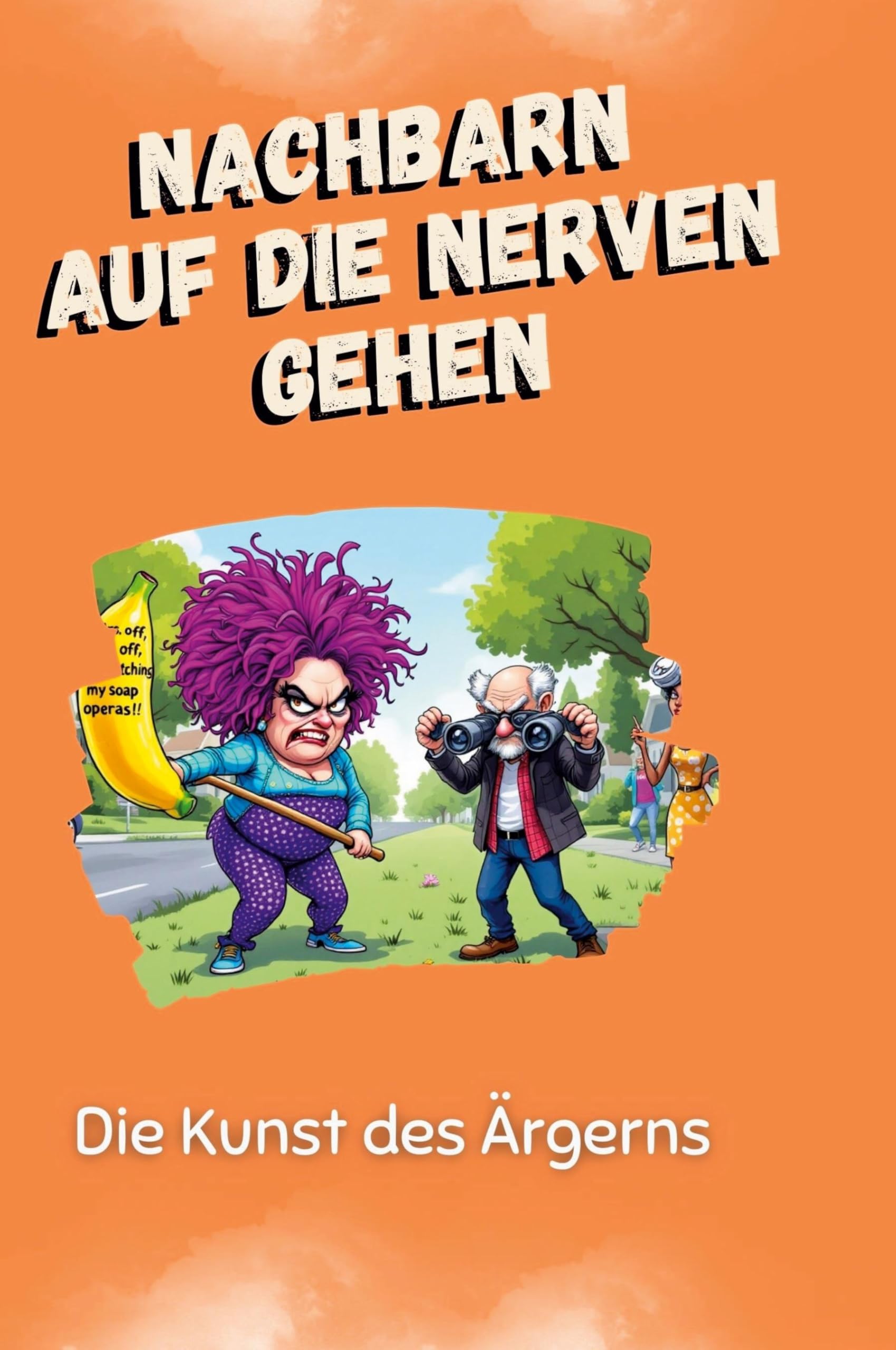 Nachbarn auf die Nerven gehen: Die Kunst des Ärgerns Leisure & Fun