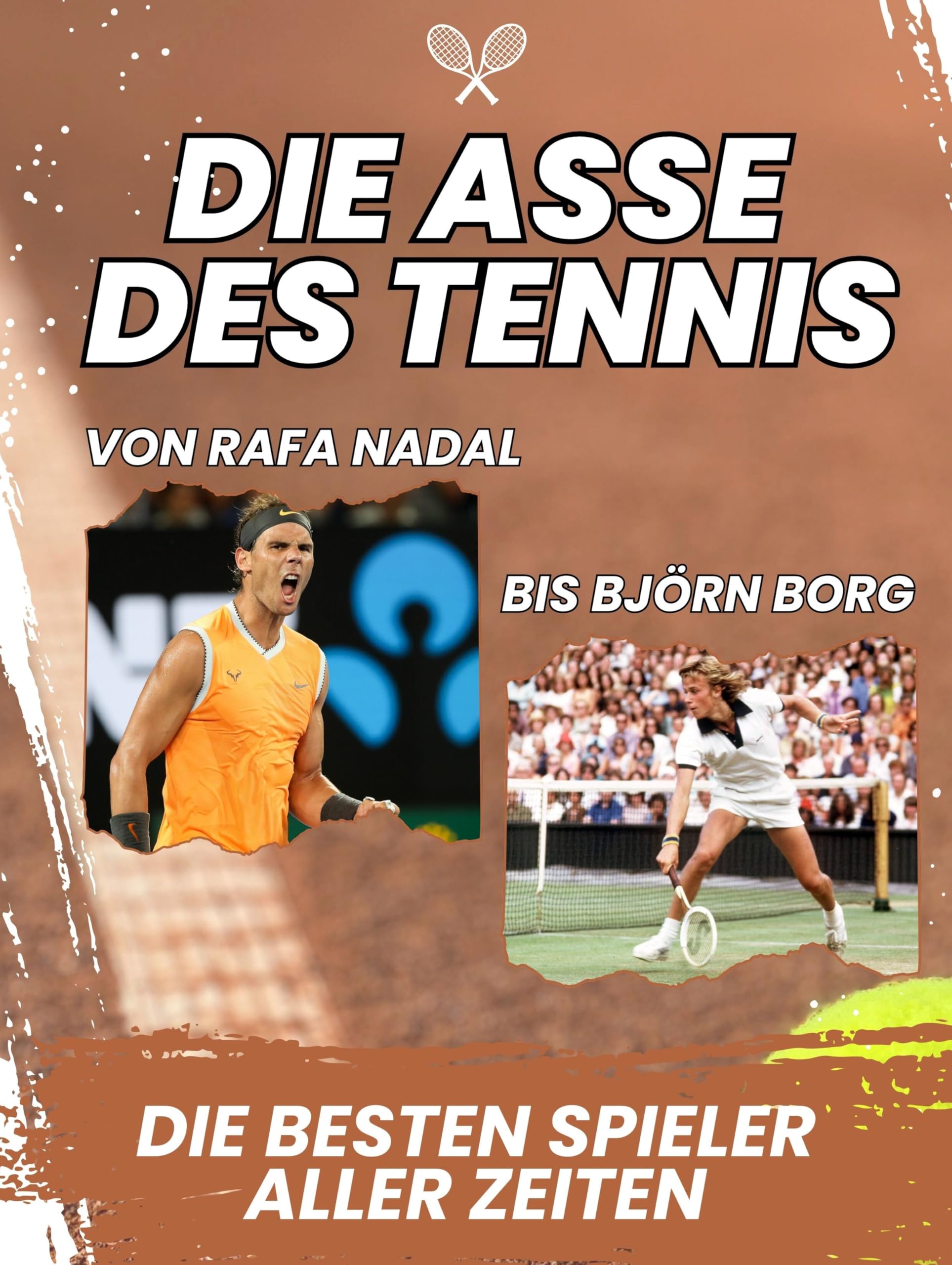 Die Asse des Tennis: Die größten Spieler aller Zeiten - Von Rafa Nadal bis Björn Borg. Komplett in Farbe Sports Books