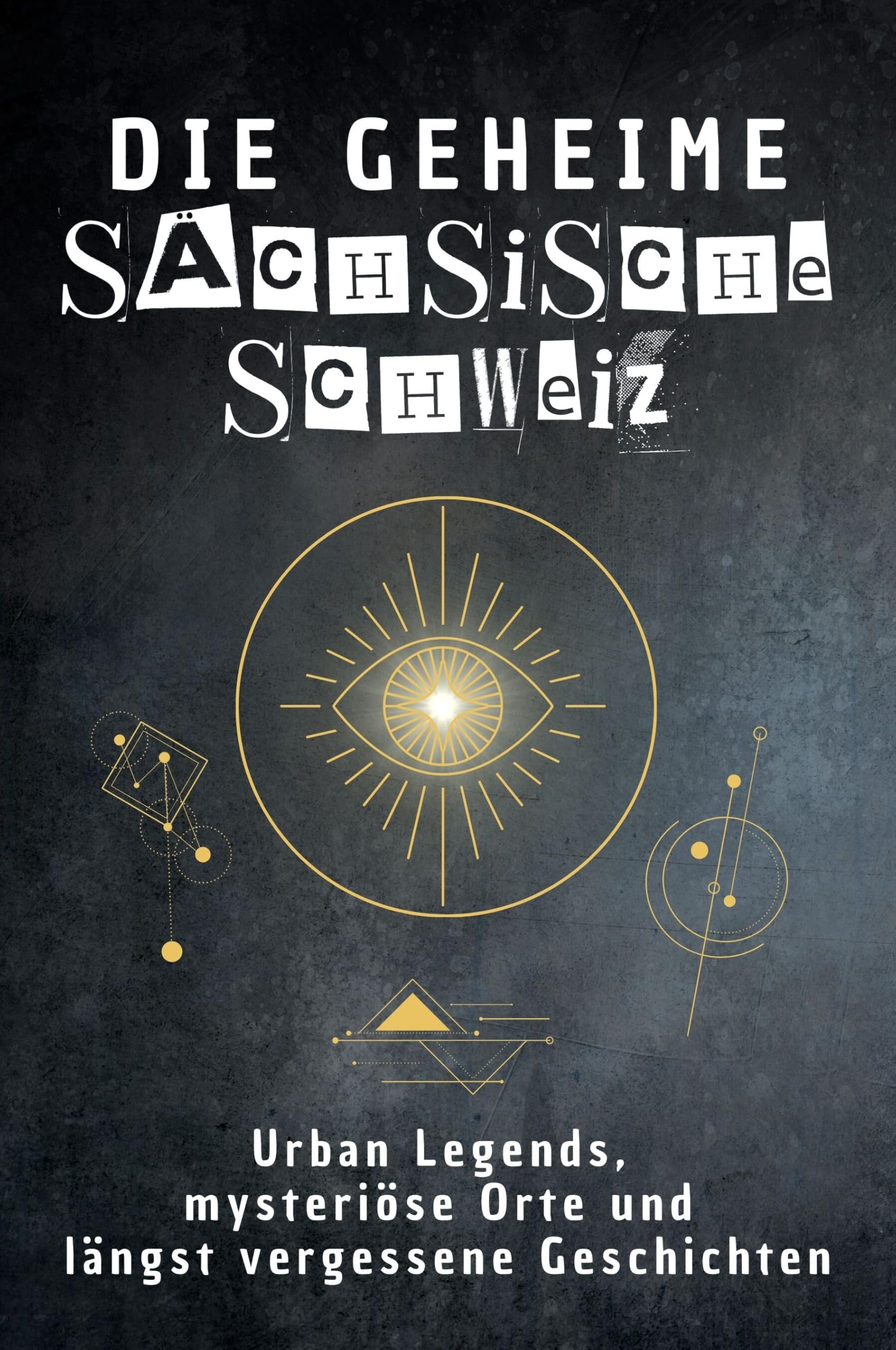 Die geheime Sächsische Schweiz: Urban Legends, mysteriöse Orte und längst vergessene Geschichten. Geschenk für Fans von Grusel und Mystery, Halloween, True Crime, Reise Fairy Tales & Legends