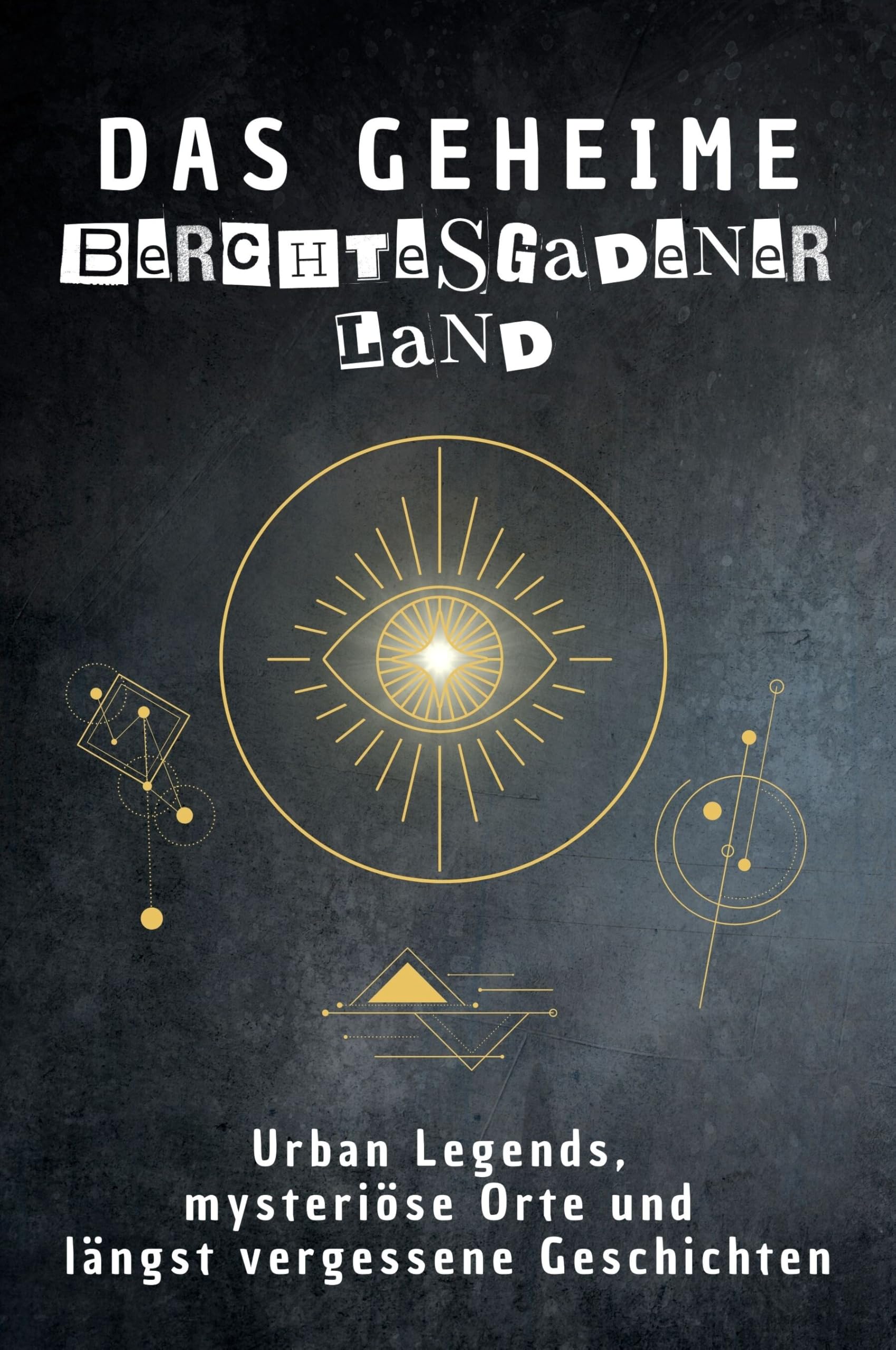 Das geheime Berchtesgadener Land: Urban Legends, mysteriöse Orte und längst vergessene Geschichten. Geschenk für Fans von Grusel und Mystery, Halloween, True Crime, Reise Fairy Tales & Legends