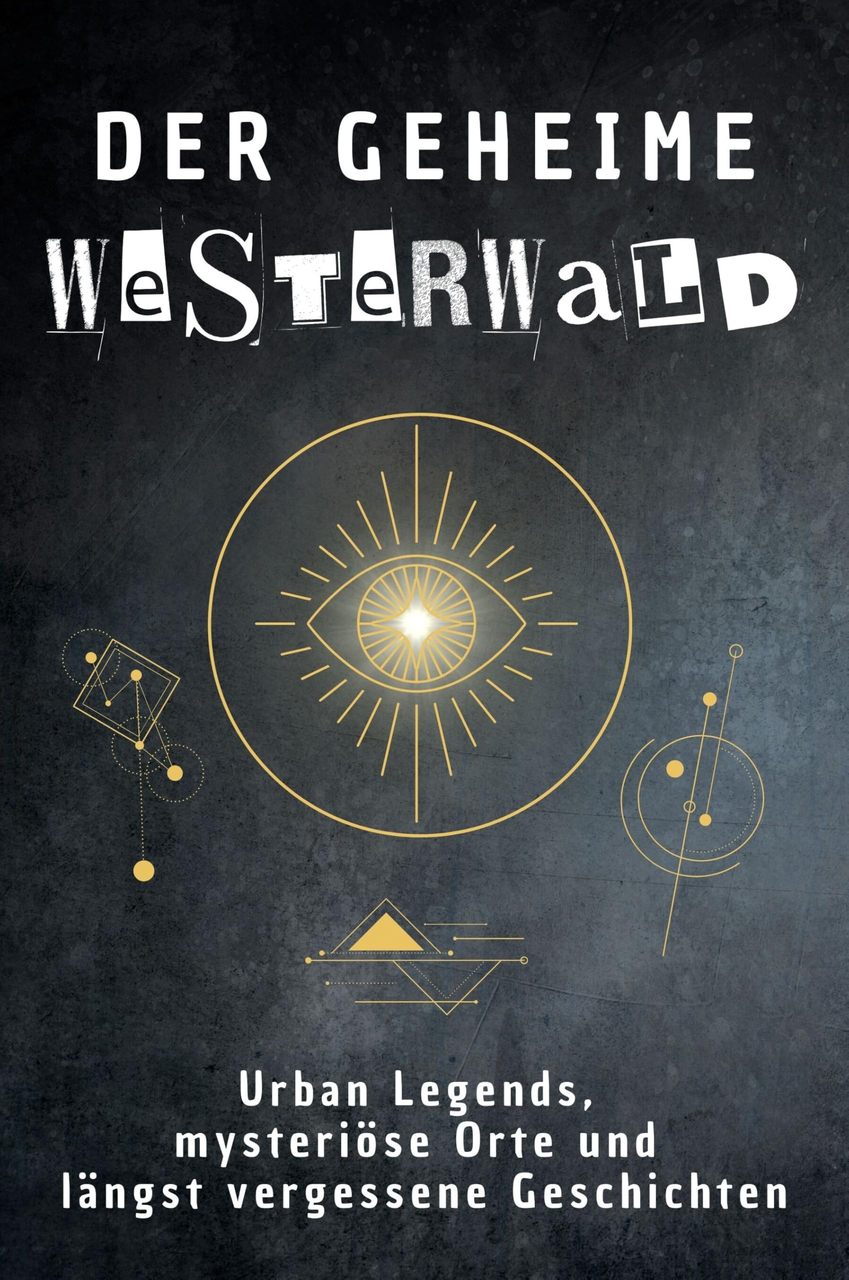 Der geheime Westerwald: Urban Legends, mysteriöse Orte und längst vergessene Geschichten. Geschenk für Fans von Grusel und Mystery, Halloween, True Crime, Reise Fairy Tales & Legends