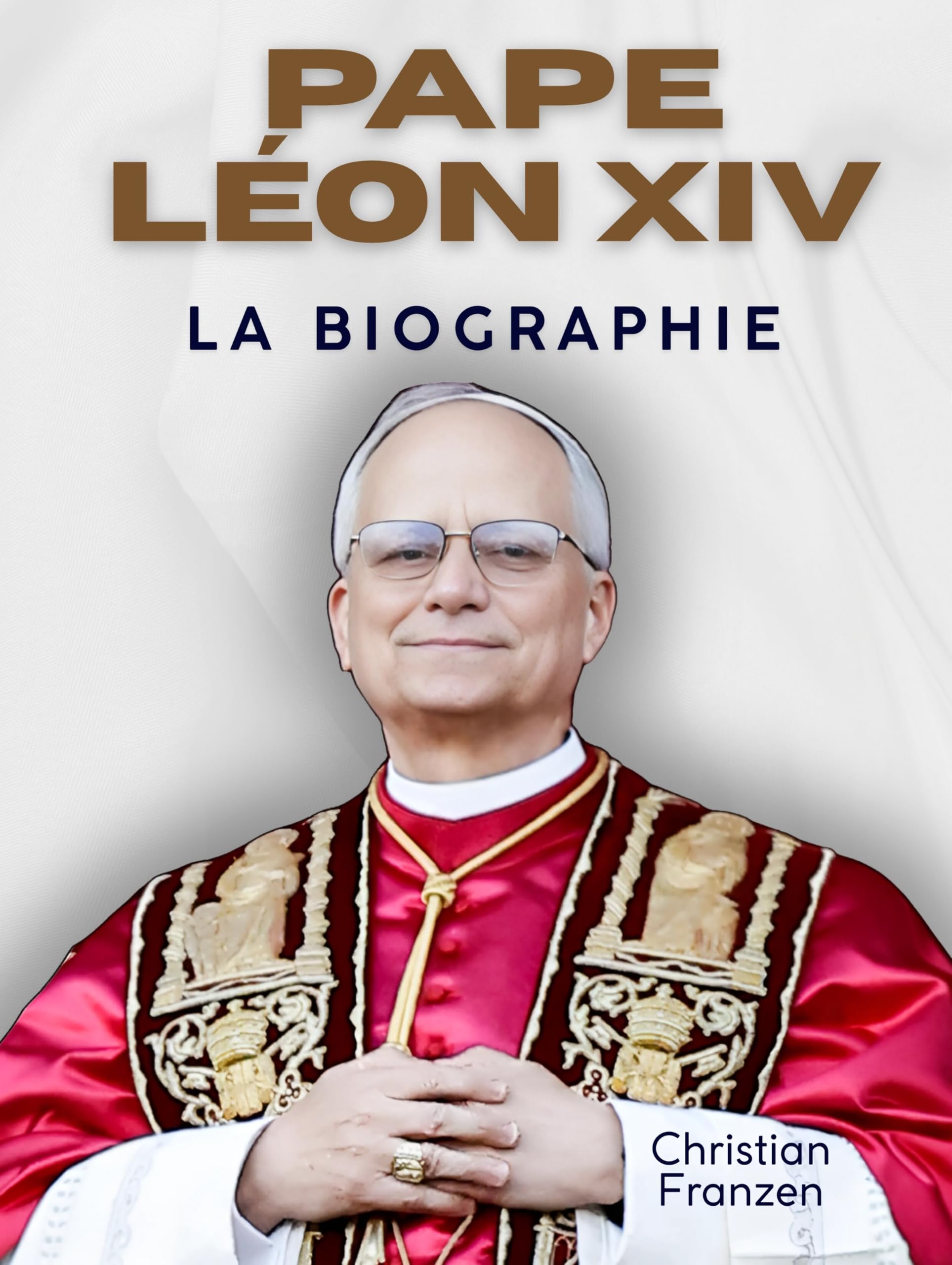 Pape Léon XIV: La biographie. Vues de l'intérieur du Vatican : Robert Francis Prevost est Léon, le 14e pape. book