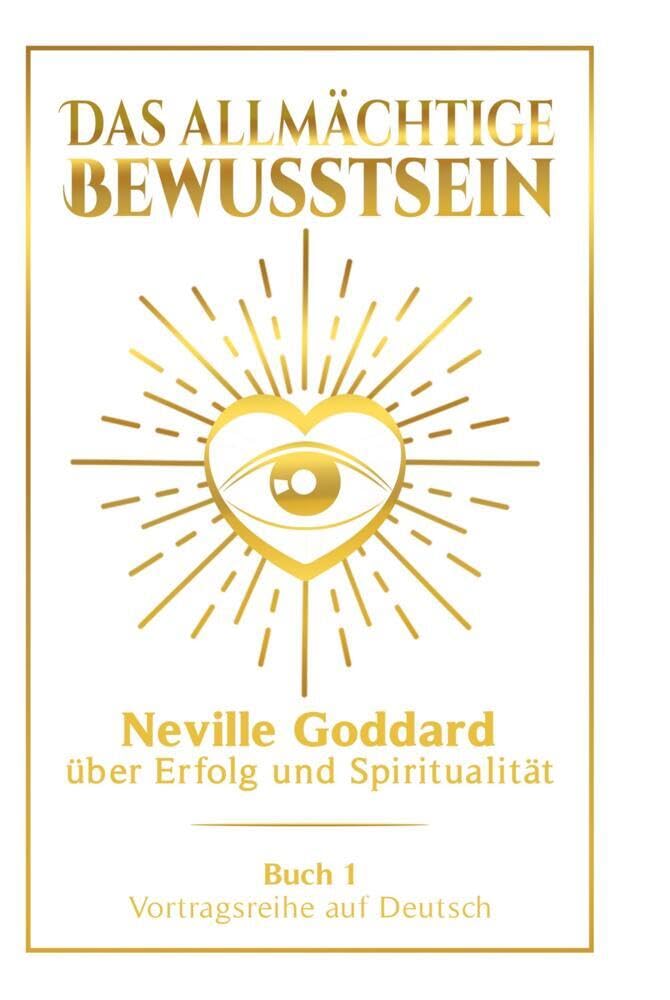 Das allmächtige Bewusstsein: Neville Goddard über Erfolg und Spiritualität - Buch 1 - Vortragsreihe auf Deutsch (Neville Goddard: Die komplette Vortragsreihe auf Deutsch) Health, Nutrition & Fitness