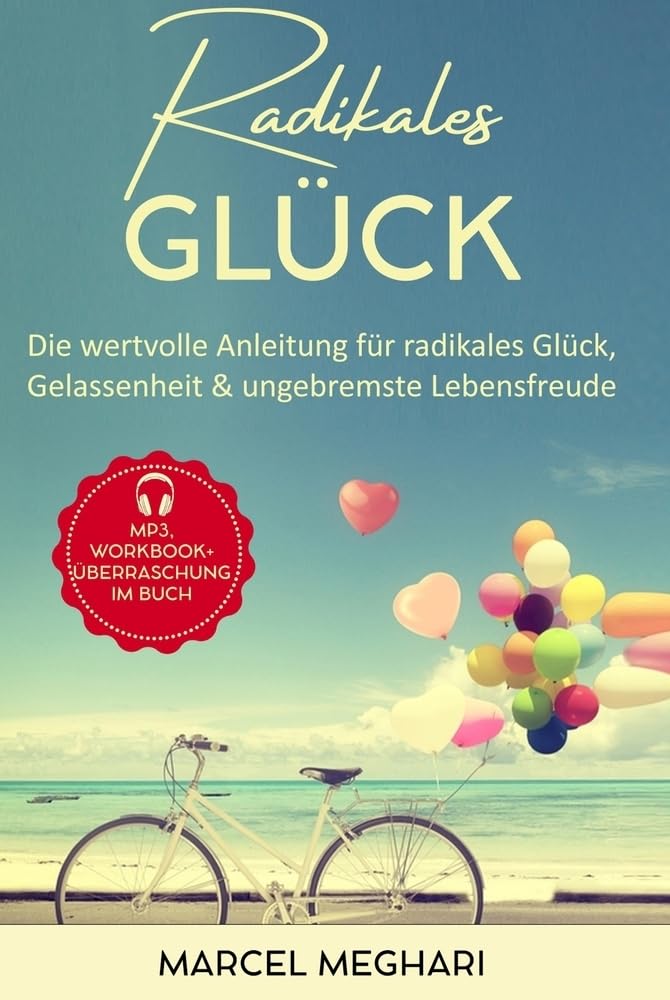 Radikales Glück: Die wertvolle Anleitung für radikales Glück, Gelassenheit & ungebremste Lebensfreude (Lebenshilfe, die funktioniert...) Psychology