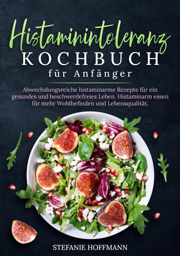 Histaminintoleranz Kochbuch für Anfänger: Abwechslungsreiche histaminarme Rezepte für ein gesundes und beschwerdefreies Leben. Histaminarm essen für mehr Wohlbefinden und Lebensqualität. Leisure, Home & Garden