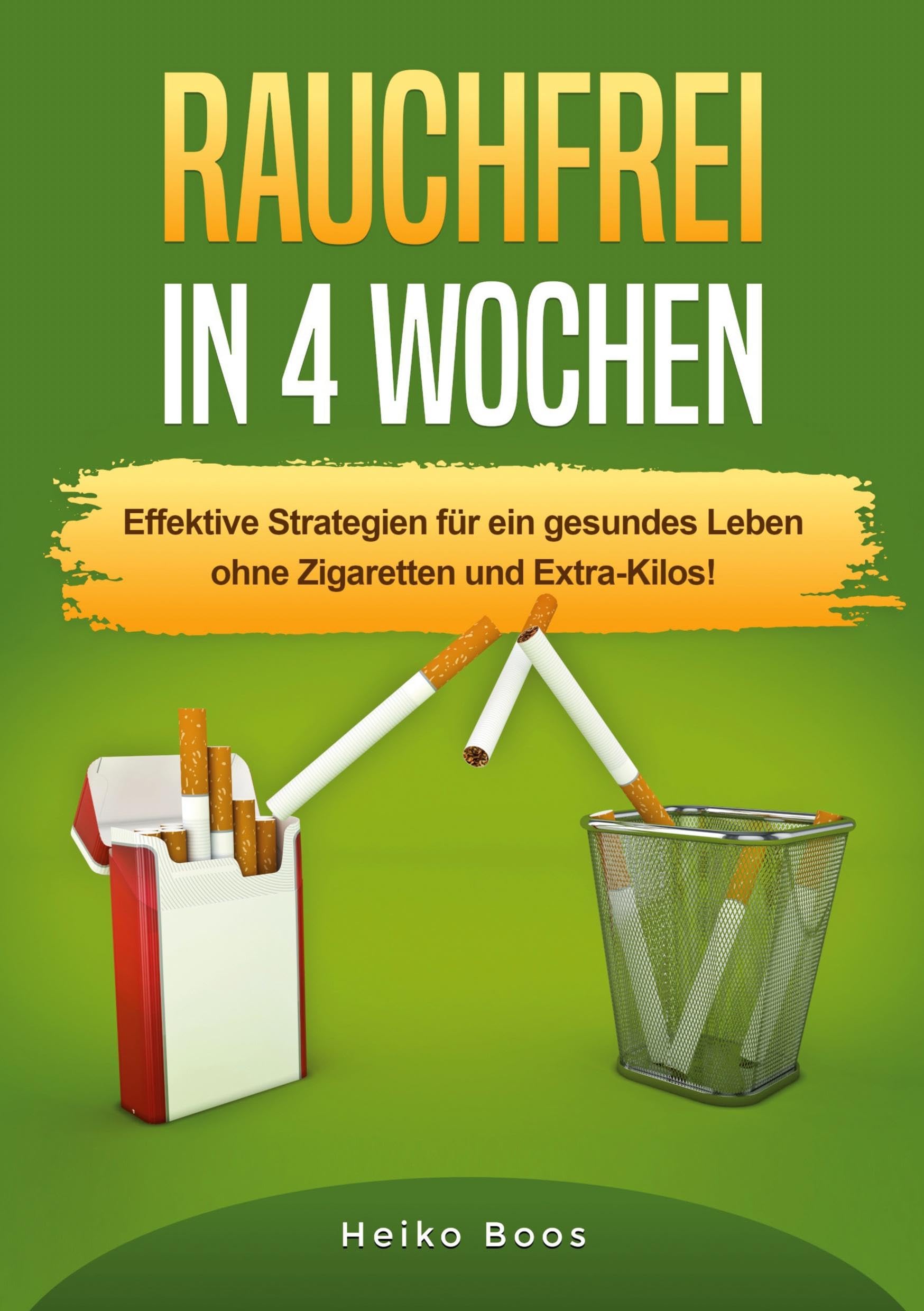 Rauchfrei in 4 Wochen: Effektive Strategien für ein gesundes Leben ohne Zigaretten und Extra-Kilos! Health, Nutrition & Fitness