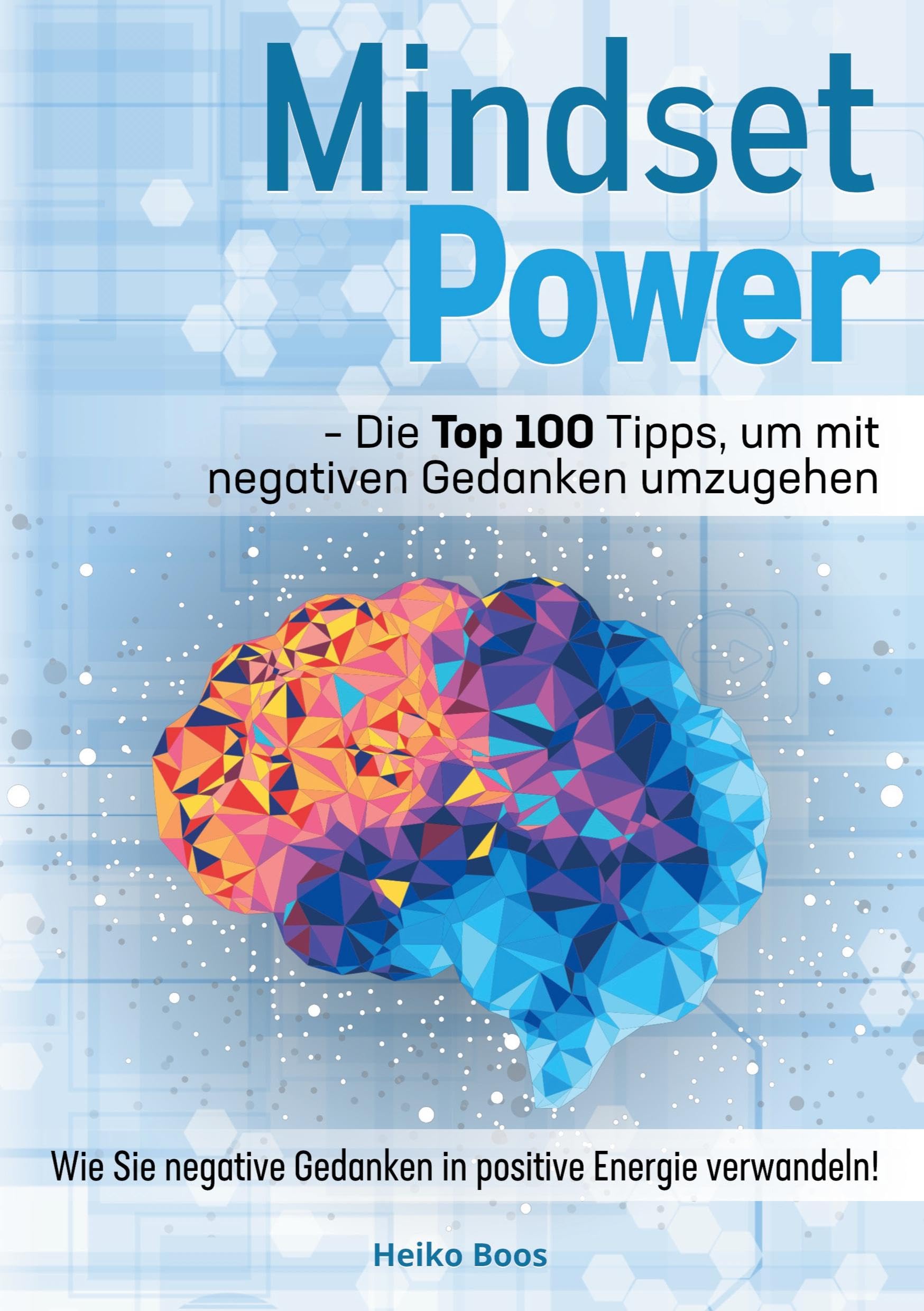 Mindset Power - Die Top 100 Tipps, um mit negativen Gedanken umzugehen: Wie Sie negative Gedanken in positive Energie verwandeln! Business, Finance & Career