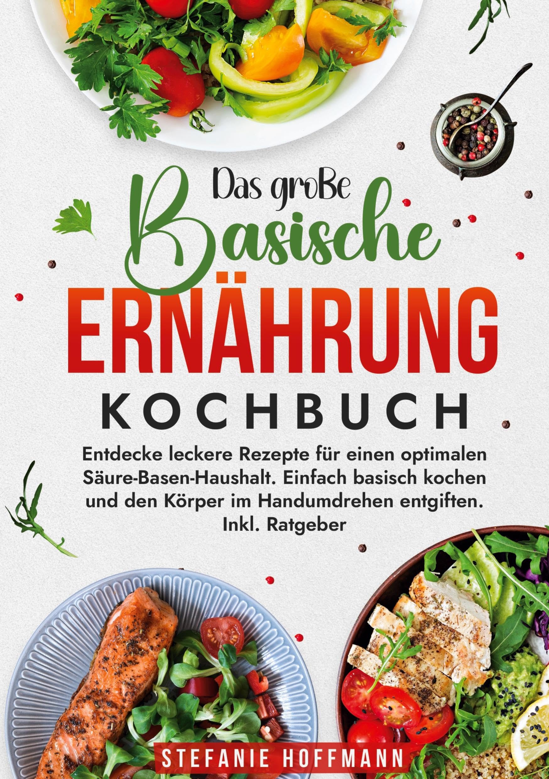 Das große Basische Ernährung Kochbuch: Entdecke leckere Rezepte für einen optimalen Säure-Basen-Haushalt. Einfach basisch kochen und den Körper im Handumdrehen entgiften. Inkl. Ratgeber Leisure, Home & Garden