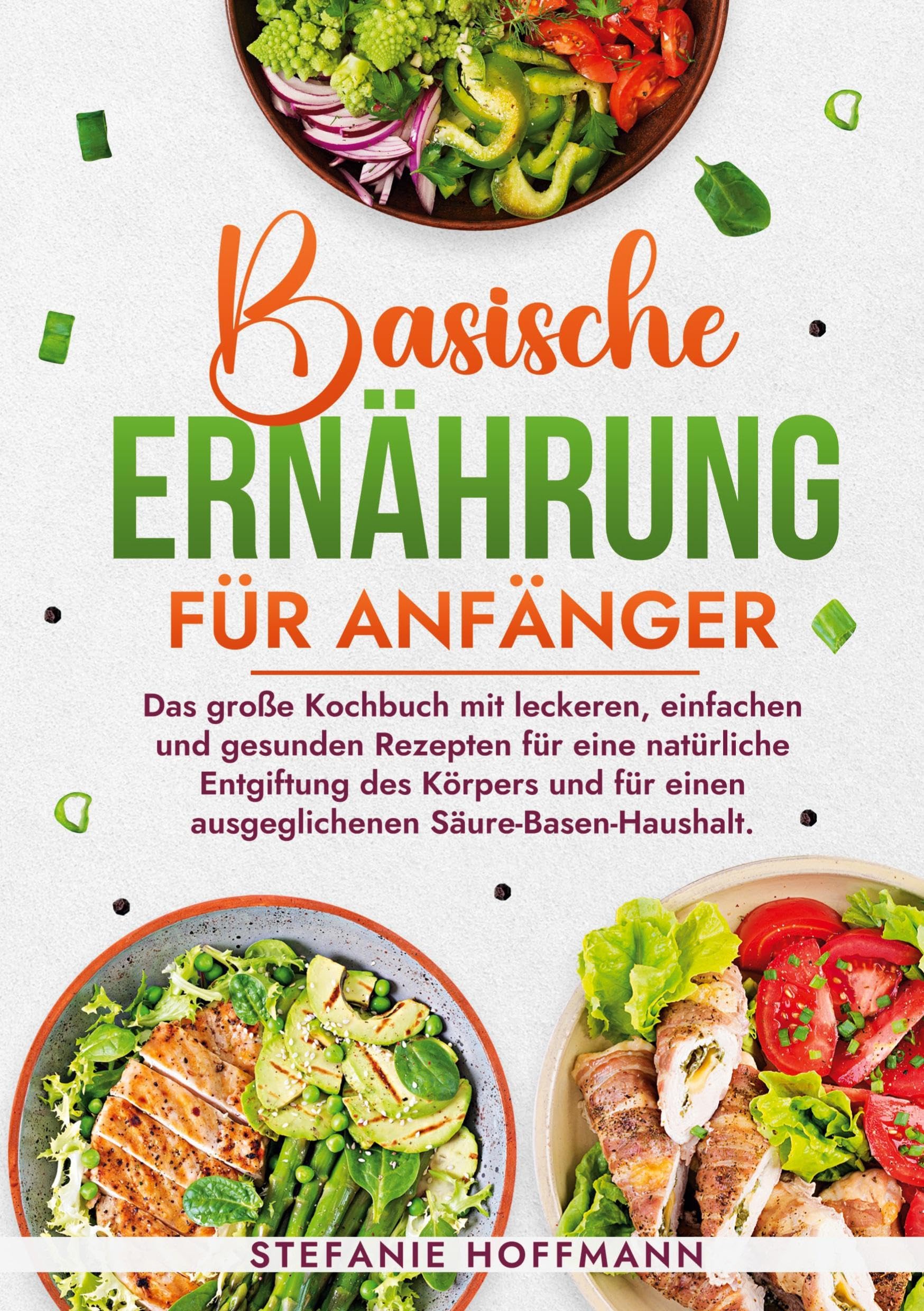 Basische Ernährung für Anfänger: Das große Kochbuch mit leckeren, einfachen und gesunden Rezepten für eine natürliche Entgiftung des Körpers und für einen ausgeglichenen Säure-Basen-Haushalt. Leisure, Home & Garden
