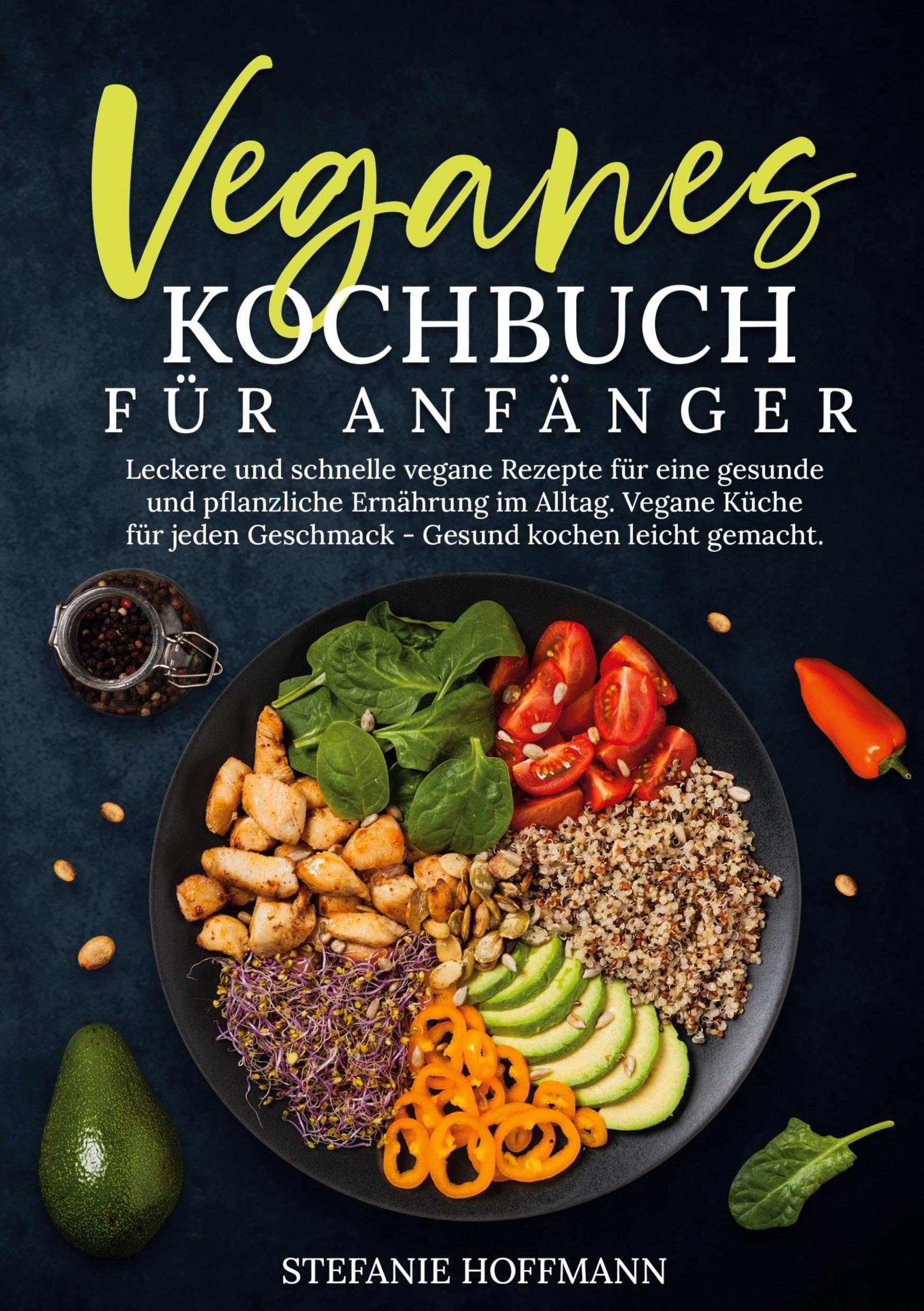 Veganes Kochbuch für Anfänger: Leckere und schnelle vegane Rezepte für eine gesunde und pflanzliche Ernährung im Alltag. Vegane Küche für jeden Geschmack - Gesund kochen leicht gemacht. Leisure, Home & Garden