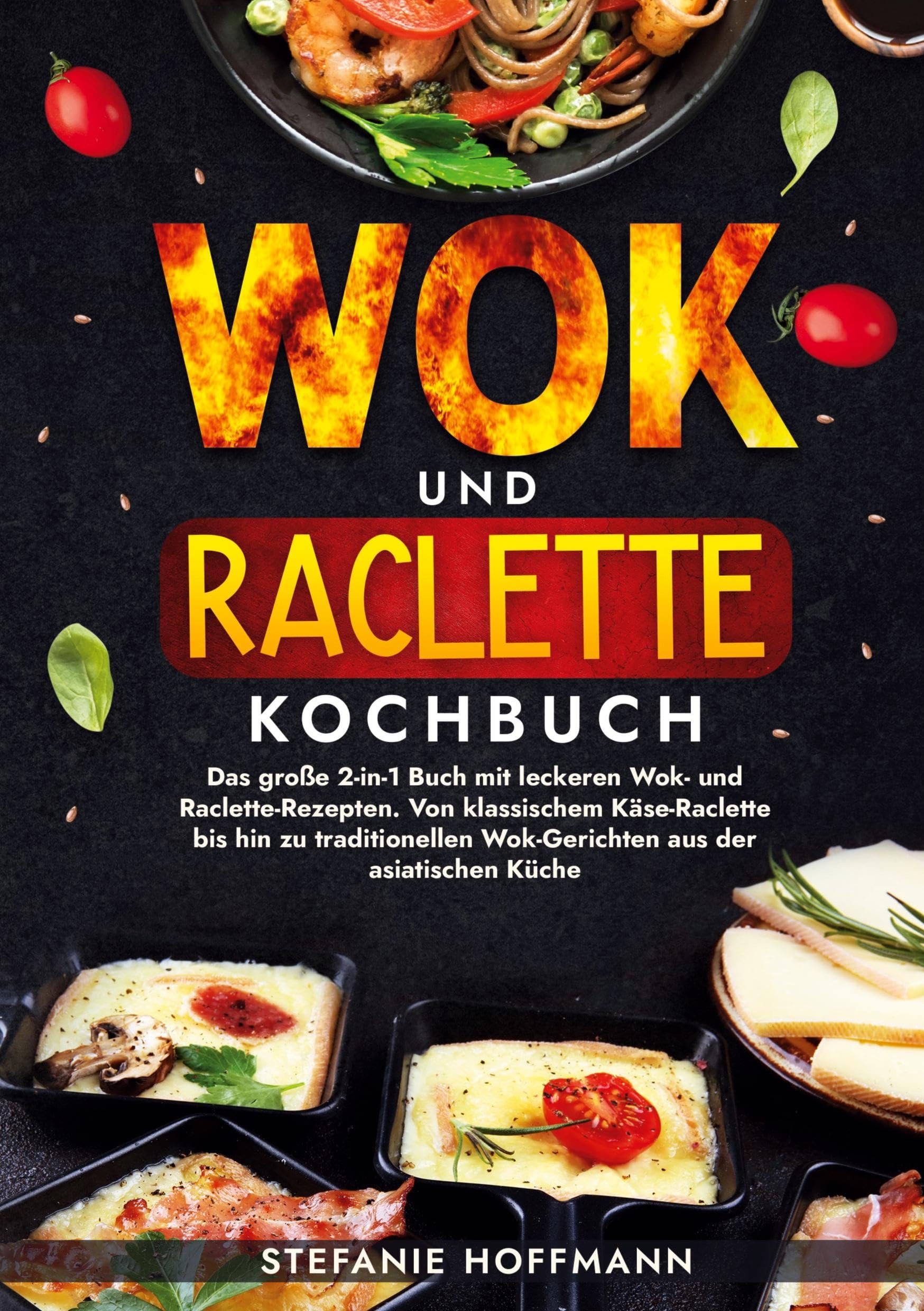 Wok und Raclette Kochbuch: Das große 2-in-1 Buch mit leckeren Wok- und Raclette-Rezepten. Von klassischem Käse-Raclette bis hin zu traditionellen Wok-Gerichten aus der asiatischen Küche Leisure, Home & Garden