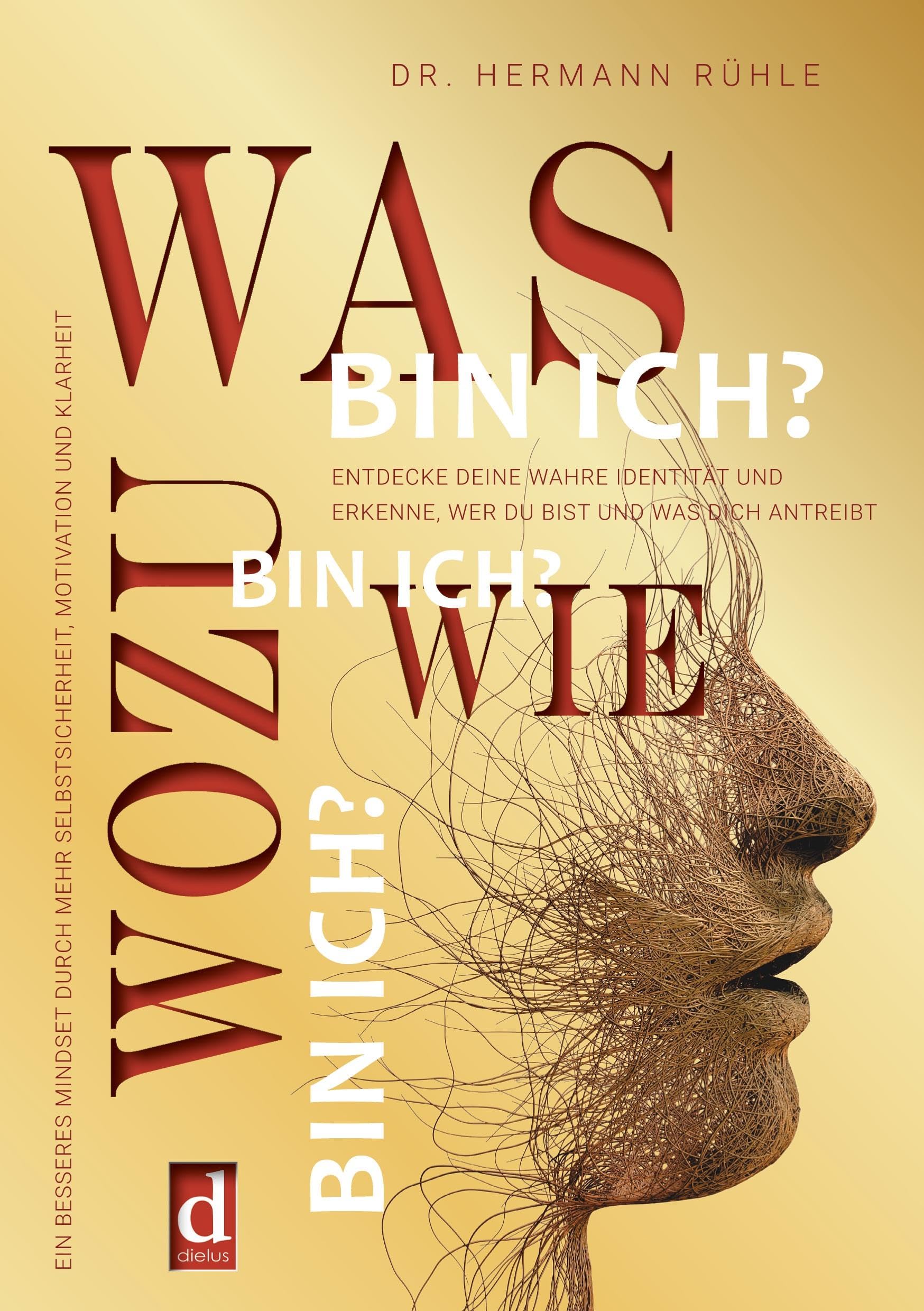 Was bin ich? Wie bin ich? Wozu bin ich?: Entdecke deine wahre Identität und erkenne, wer du bist und was dich antreibt. Ein besseres Mindset durch mehr Selbstsicherheit, Motivation und Klarheit. Psychology